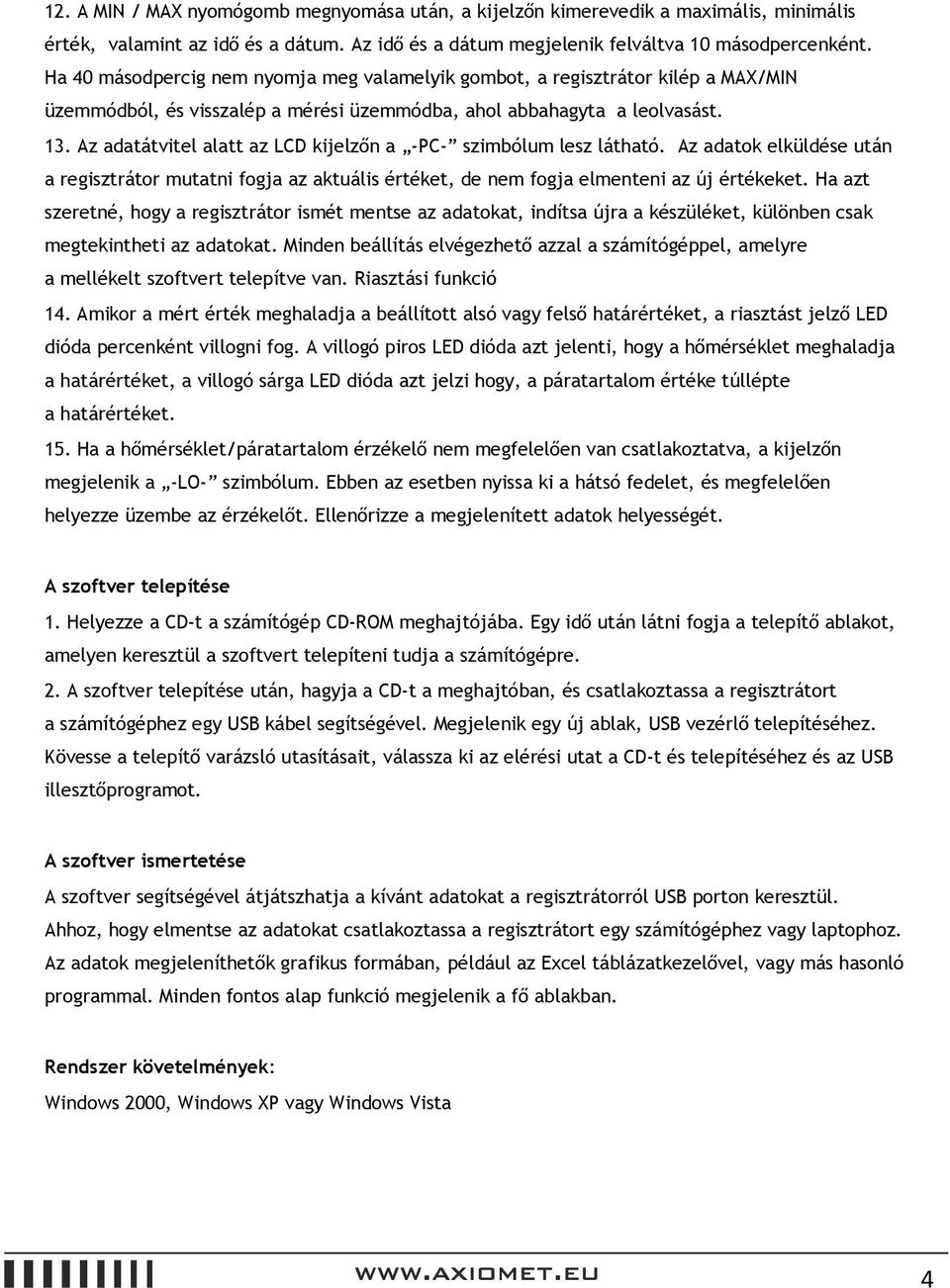 Az adatátvitel alatt az LCD kijelzőn a -PC- szimbólum lesz látható. Az adatok elküldése után a regisztrátor mutatni fogja az aktuális értéket, de nem fogja elmenteni az új értékeket.