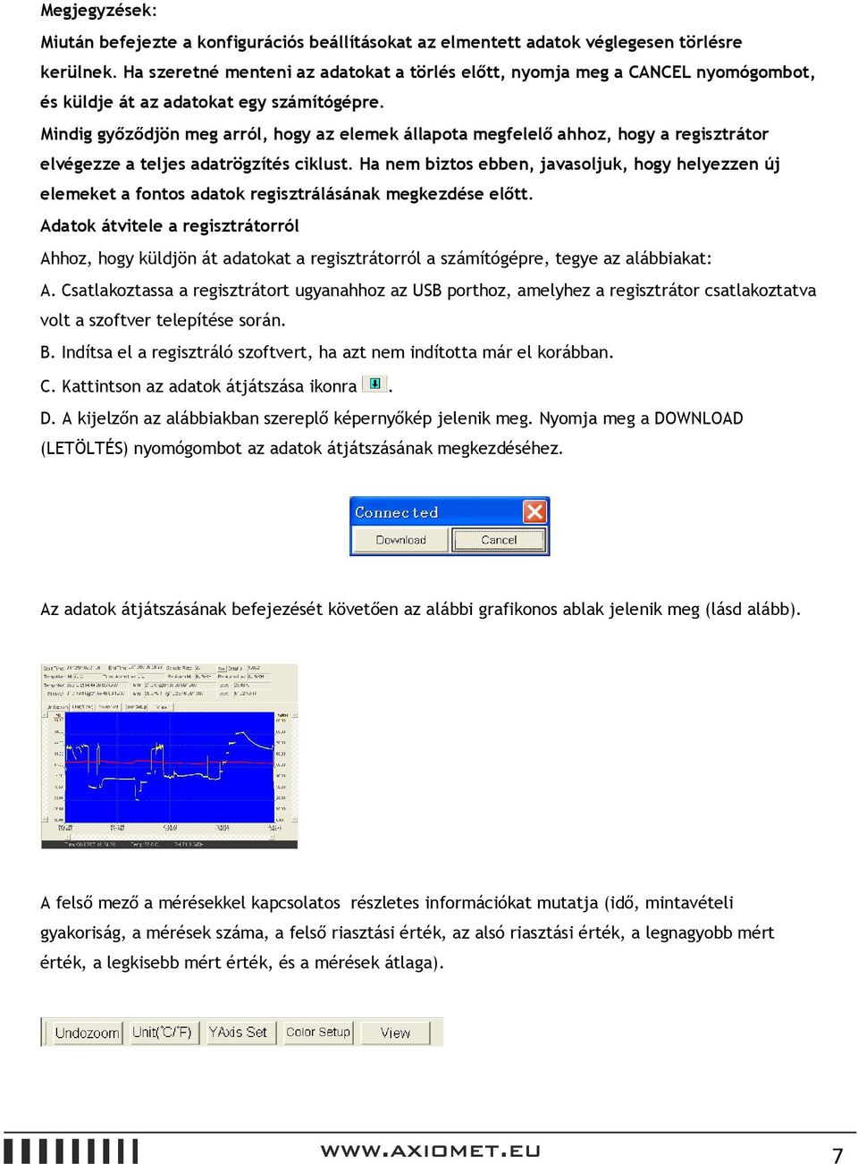 Mindig győződjön meg arról, hogy az elemek állapota megfelelő ahhoz, hogy a regisztrátor elvégezze a teljes adatrögzítés ciklust.