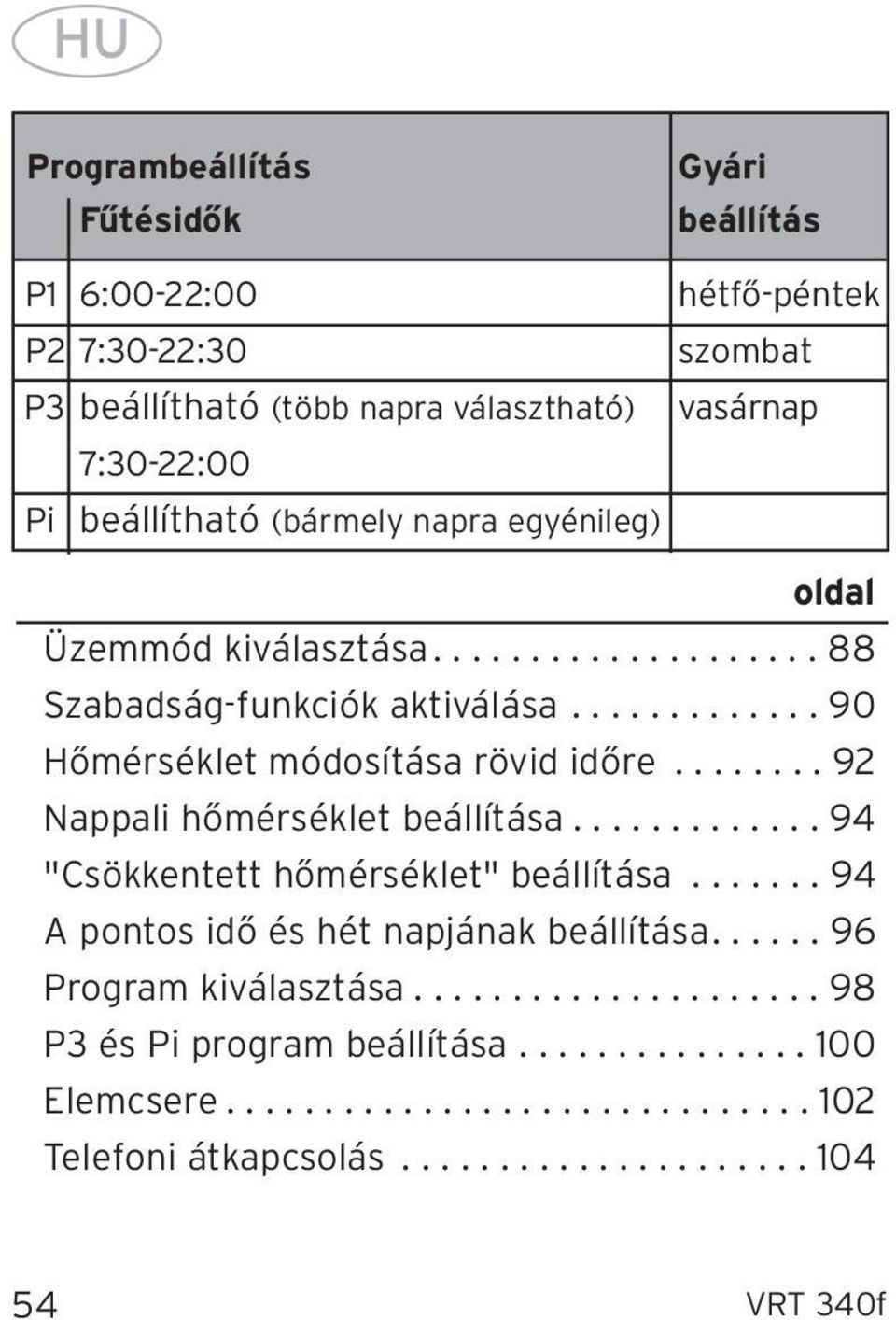 ....... 9 Nappali hőmérséklet beállítása............. 9 "Csökkentett hőmérséklet" beállítása....... 9 A pontos idő és hét napjának beállítása.