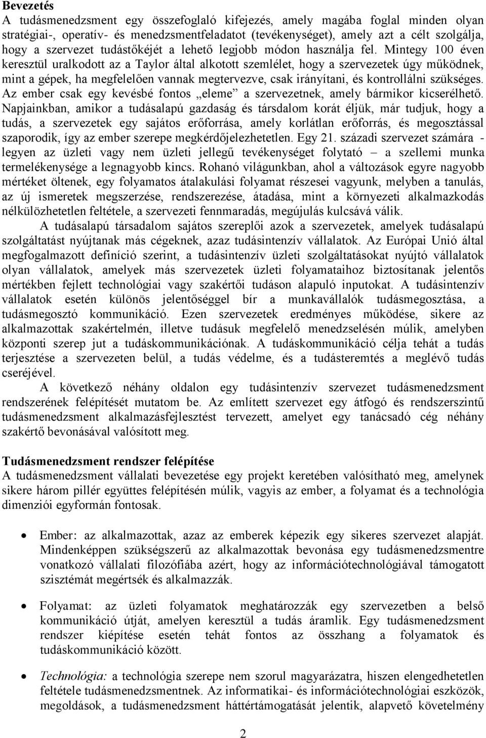 Mintegy 100 éven keresztül uralkodott az a Taylor által alkotott szemlélet, hogy a szervezetek úgy működnek, mint a gépek, ha megfelelően vannak megtervezve, csak irányítani, és kontrollálni