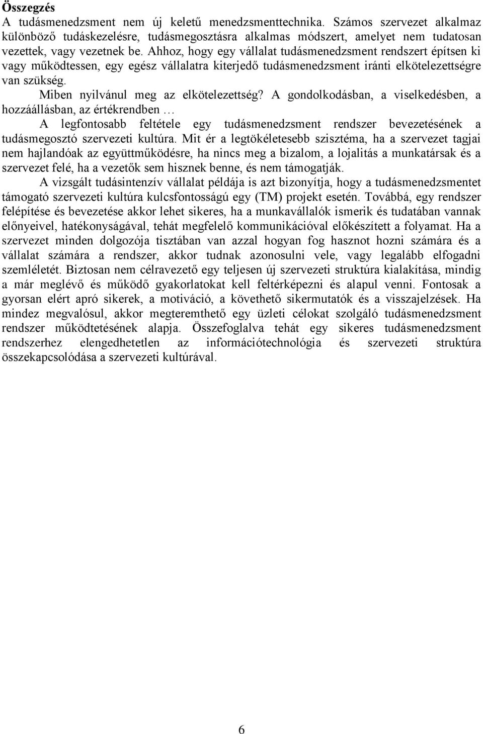 Ahhoz, hogy egy vállalat tudásmenedzsment rendszert építsen ki vagy működtessen, egy egész vállalatra kiterjedő tudásmenedzsment iránti elkötelezettségre van szükség.