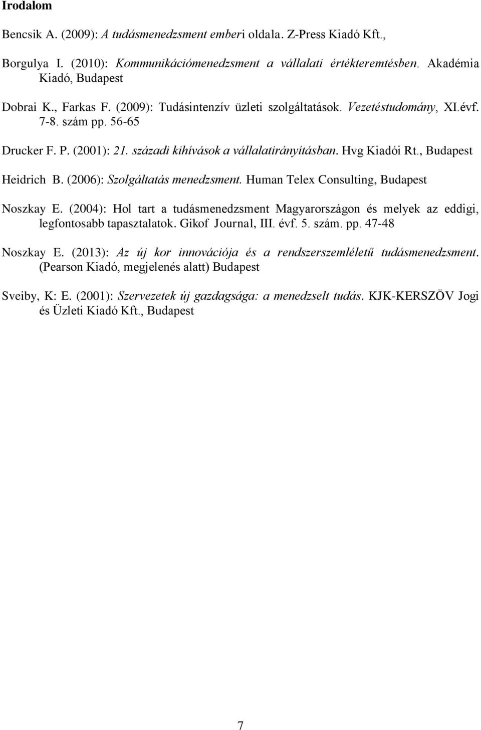 , Budapest Heidrich B. (2006): Szolgáltatás menedzsment. Human Telex Consulting, Budapest Noszkay E. (2004): Hol tart a tudásmenedzsment Magyarországon és melyek az eddigi, legfontosabb tapasztalatok.