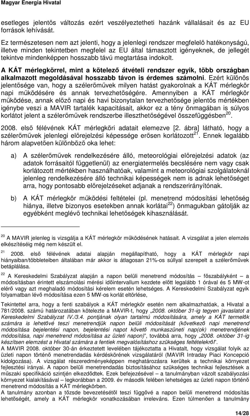 távú megtartása indokolt. A KÁT mérlegkörrel, mint a kötelezı átvételi rendszer egyik, több országban alkalmazott megoldásával hosszabb távon is érdemes számolni.