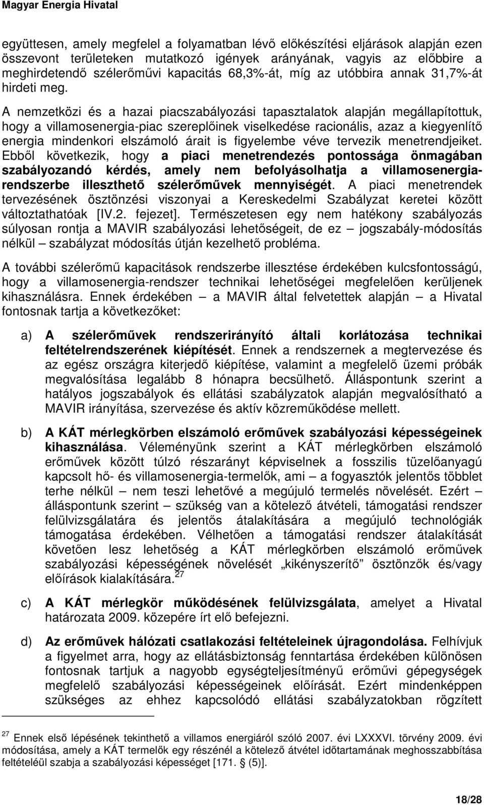 A nemzetközi és a hazai piacszabályozási tapasztalatok alapján megállapítottuk, hogy a villamosenergia-piac szereplıinek viselkedése racionális, azaz a kiegyenlítı energia mindenkori elszámoló árait