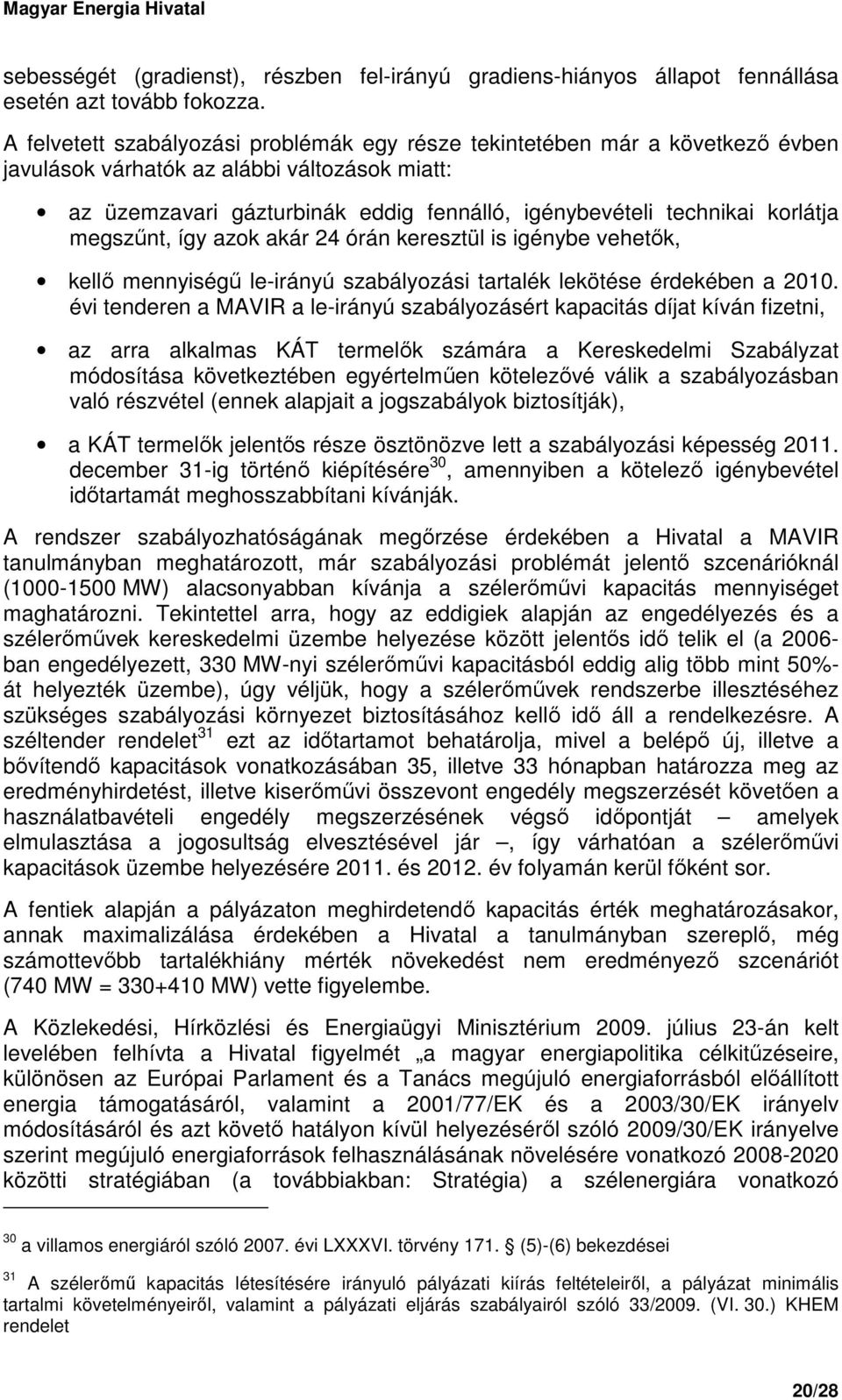 korlátja megszőnt, így azok akár 24 órán keresztül is igénybe vehetık, kellı mennyiségő le-irányú szabályozási tartalék lekötése érdekében a 2010.