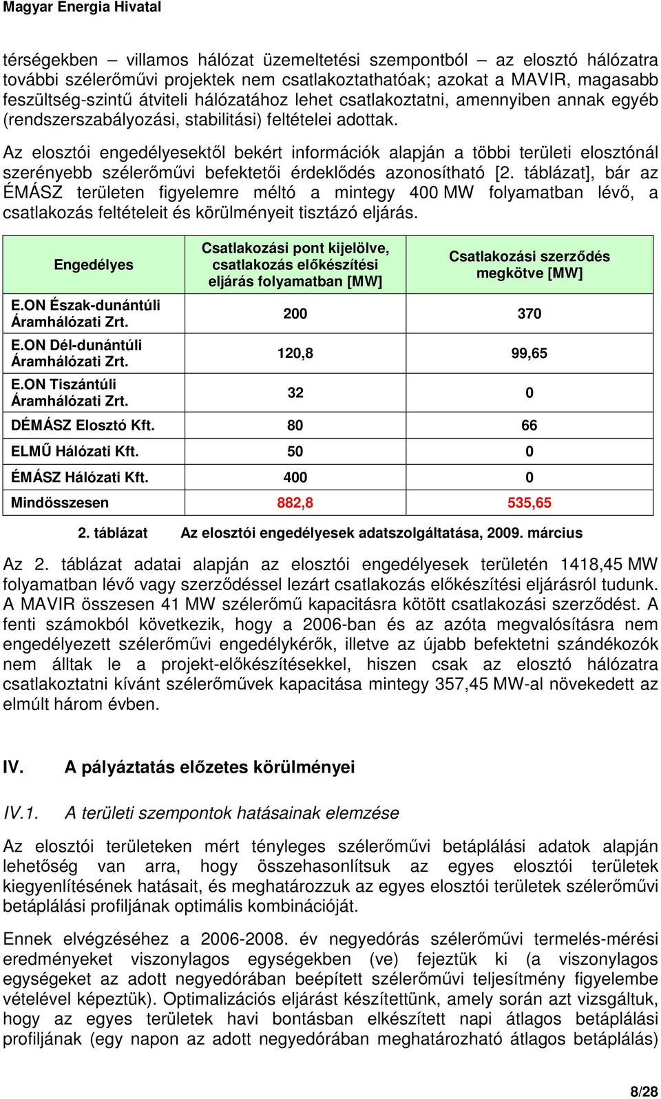 Az elosztói engedélyesektıl bekért információk alapján a többi területi elosztónál szerényebb szélerımővi befektetıi érdeklıdés azonosítható [2.