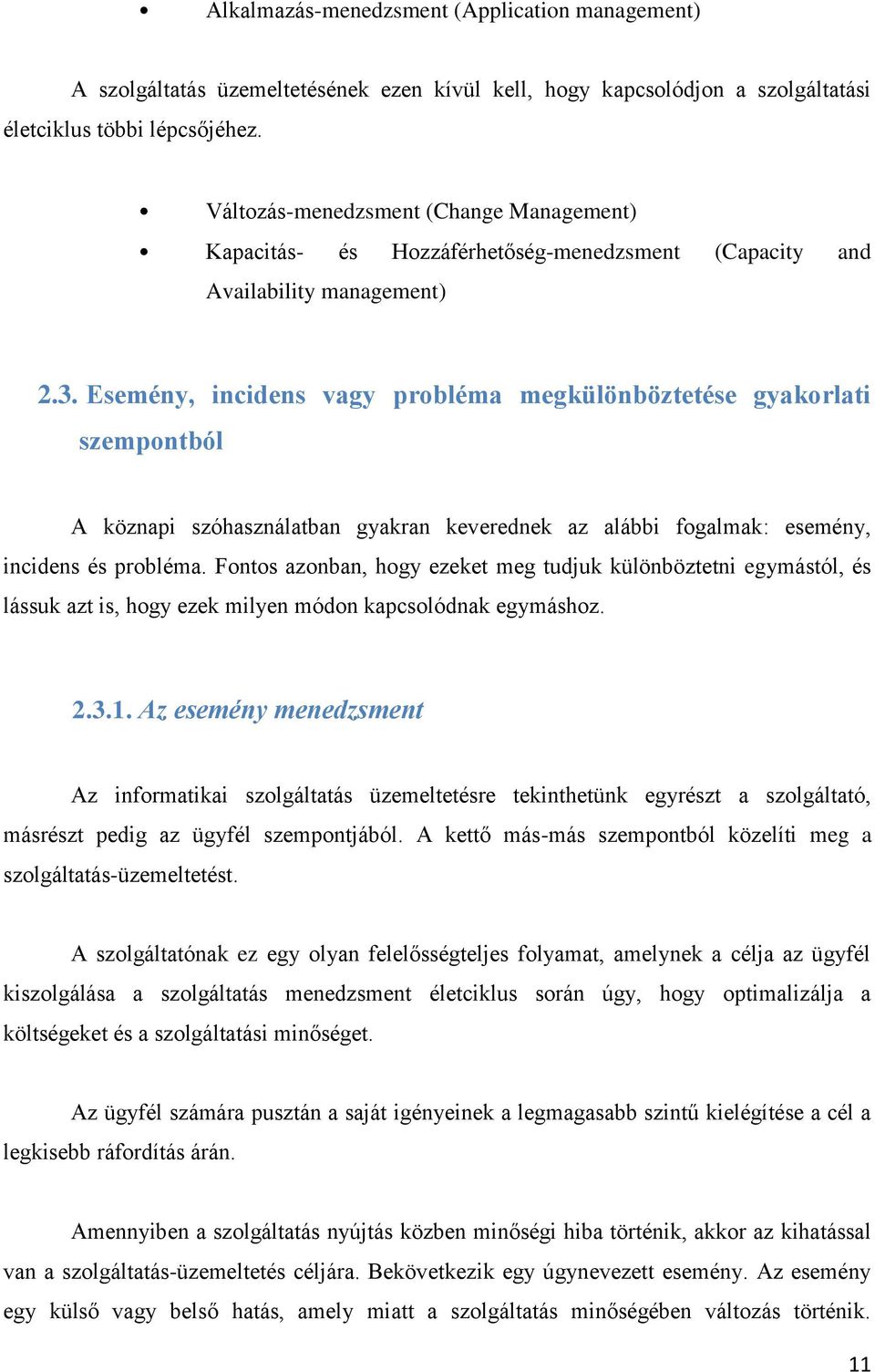 Esemény, incidens vagy probléma megkülönböztetése gyakorlati szempontból A köznapi szóhasználatban gyakran keverednek az alábbi fogalmak: esemény, incidens és probléma.