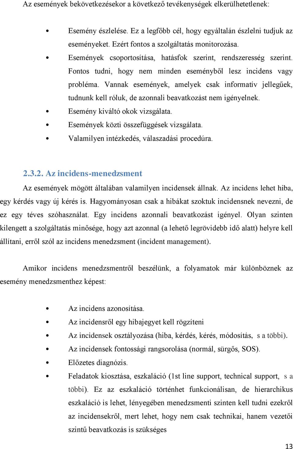 Vannak események, amelyek csak informatív jellegűek, tudnunk kell róluk, de azonnali beavatkozást nem igényelnek. Esemény kiváltó okok vizsgálata. Események közti összefüggések vizsgálata.