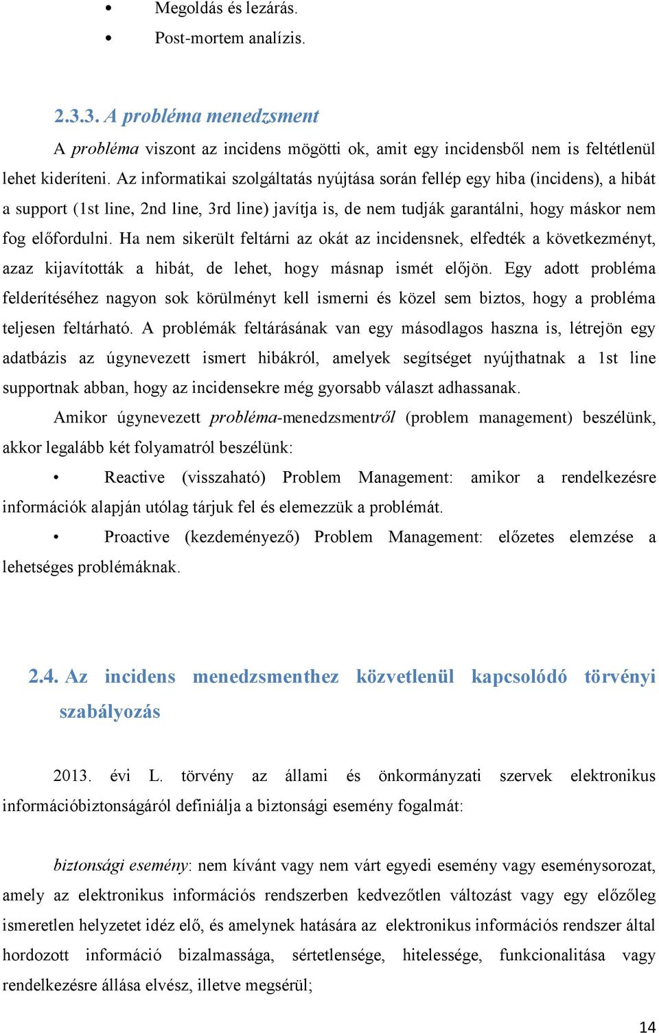 Ha nem sikerült feltárni az okát az incidensnek, elfedték a következményt, azaz kijavították a hibát, de lehet, hogy másnap ismét előjön.