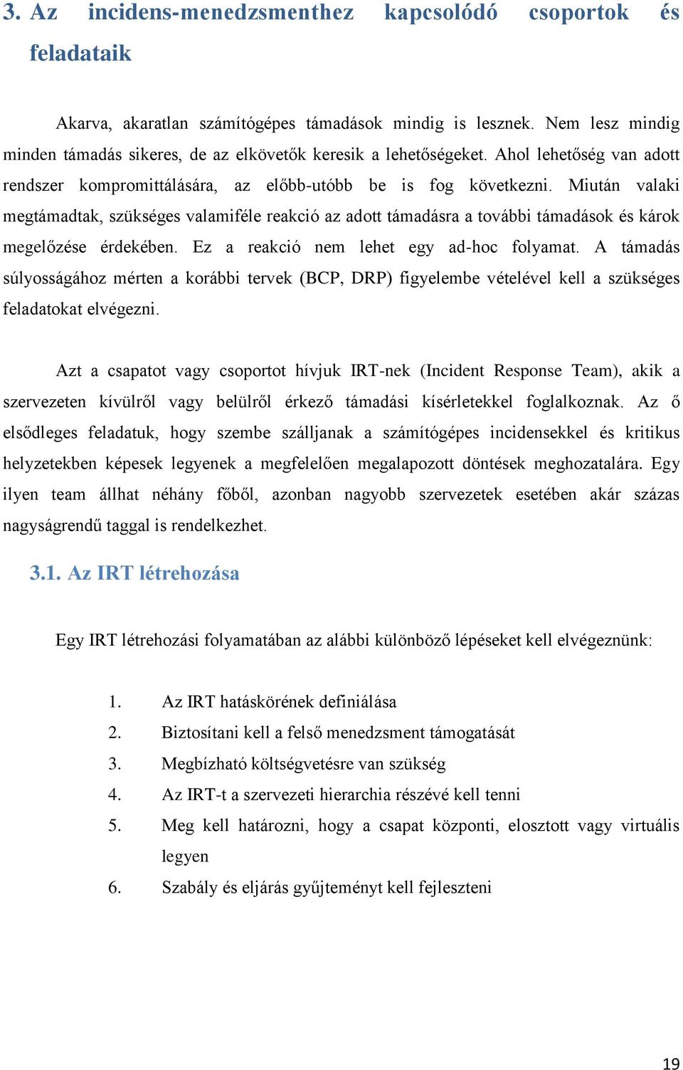 Miután valaki megtámadtak, szükséges valamiféle reakció az adott támadásra a további támadások és károk megelőzése érdekében. Ez a reakció nem lehet egy ad-hoc folyamat.