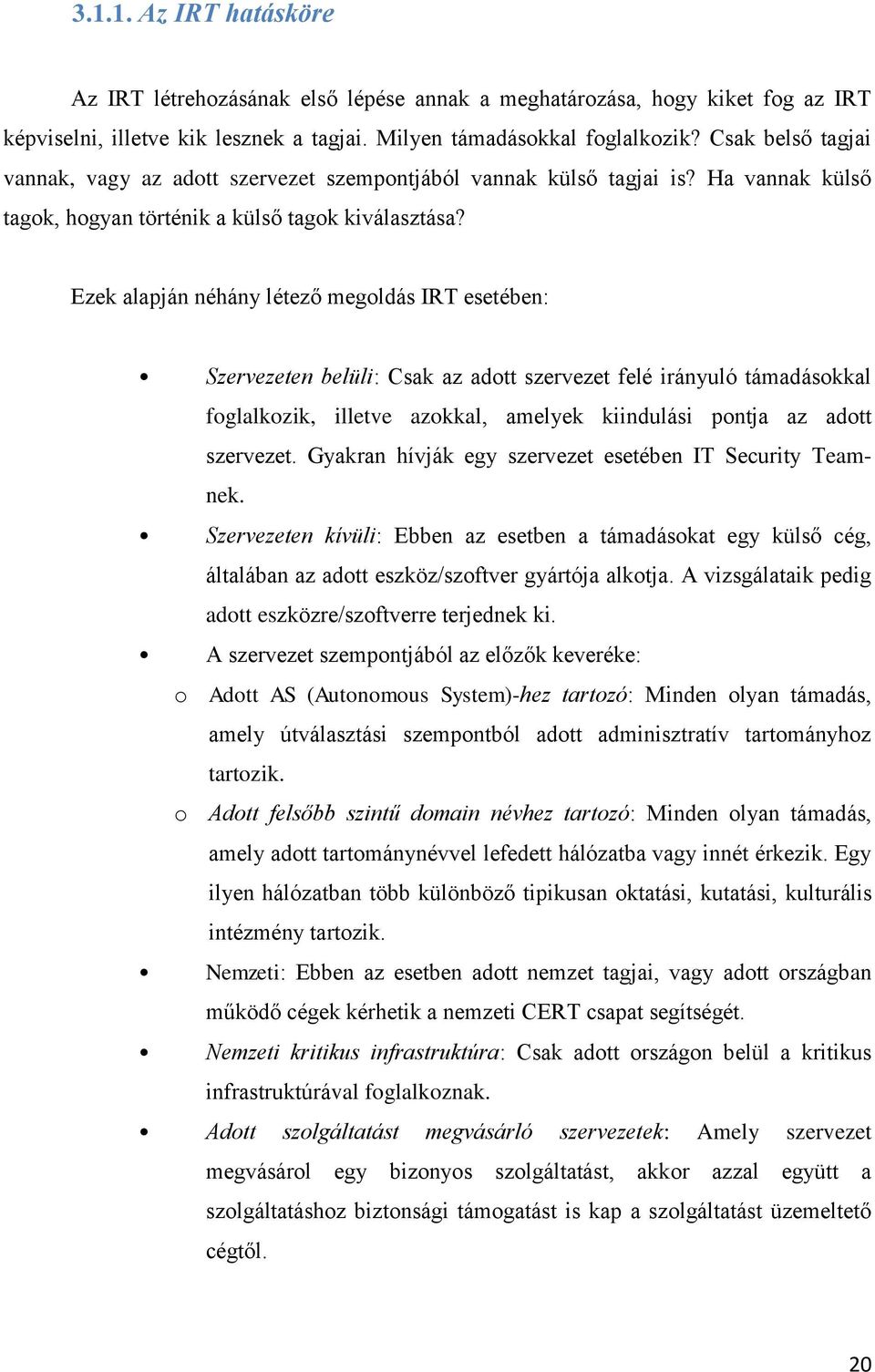 Ezek alapján néhány létező megoldás IRT esetében: Szervezeten belüli: Csak az adott szervezet felé irányuló támadásokkal foglalkozik, illetve azokkal, amelyek kiindulási pontja az adott szervezet.