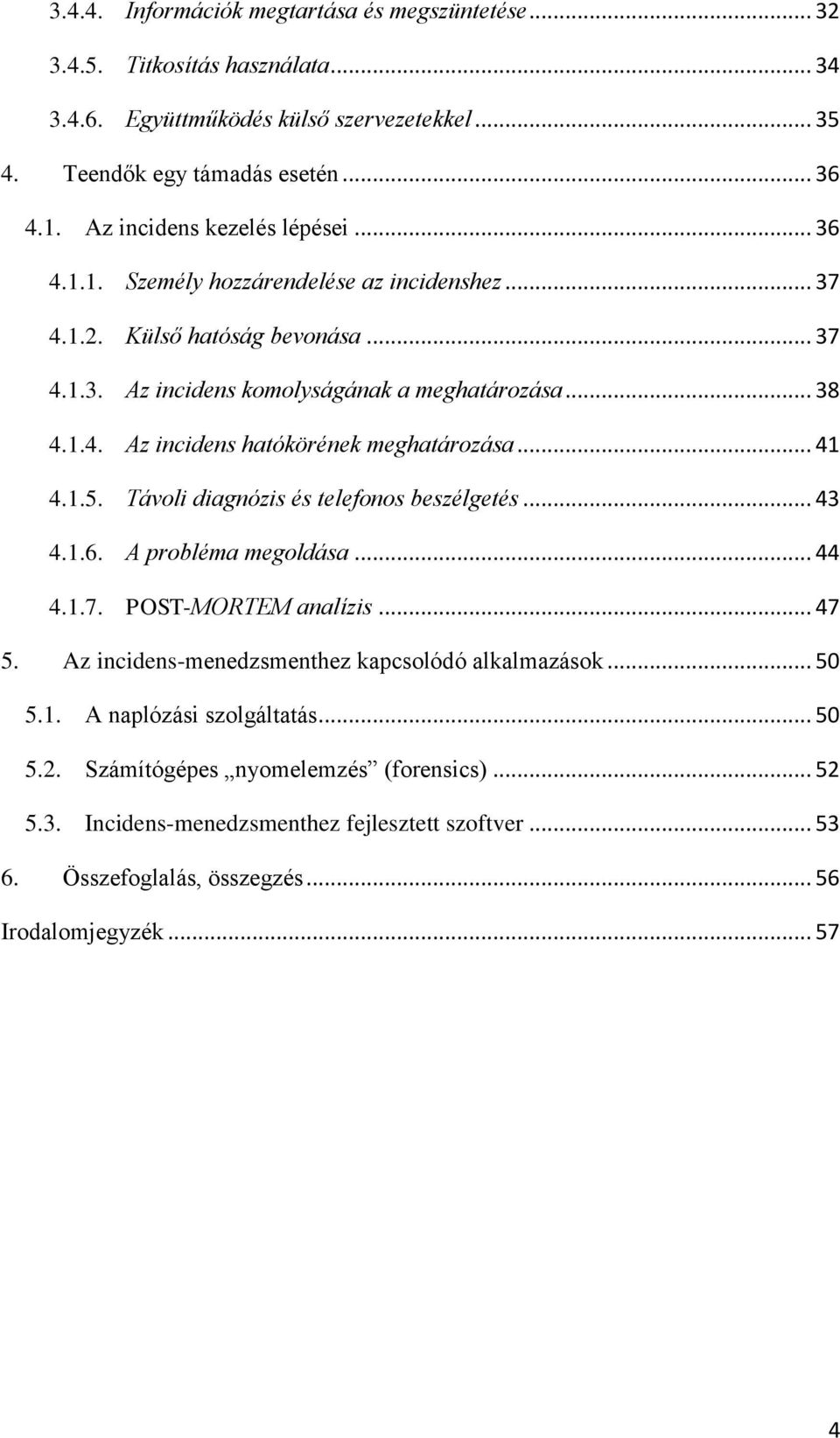 .. 41 4.1.5. Távoli diagnózis és telefonos beszélgetés... 43 4.1.6. A probléma megoldása... 44 4.1.7. POST-MORTEM analízis... 47 5. Az incidens-menedzsmenthez kapcsolódó alkalmazások... 50 5.1. A naplózási szolgáltatás.