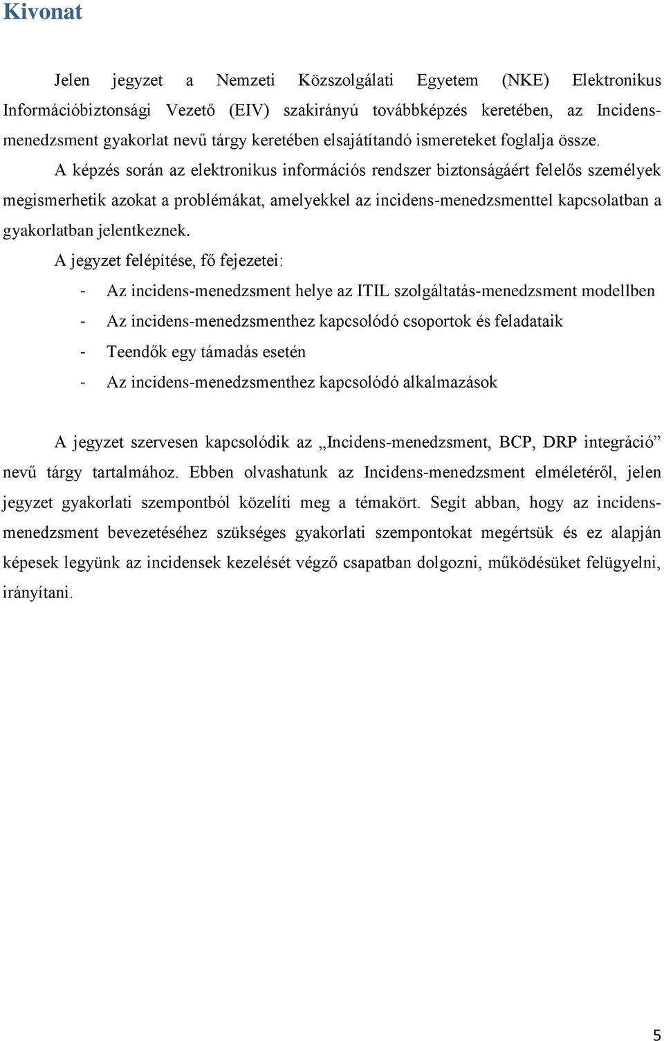 A képzés során az elektronikus információs rendszer biztonságáért felelős személyek megismerhetik azokat a problémákat, amelyekkel az incidens-menedzsmenttel kapcsolatban a gyakorlatban jelentkeznek.