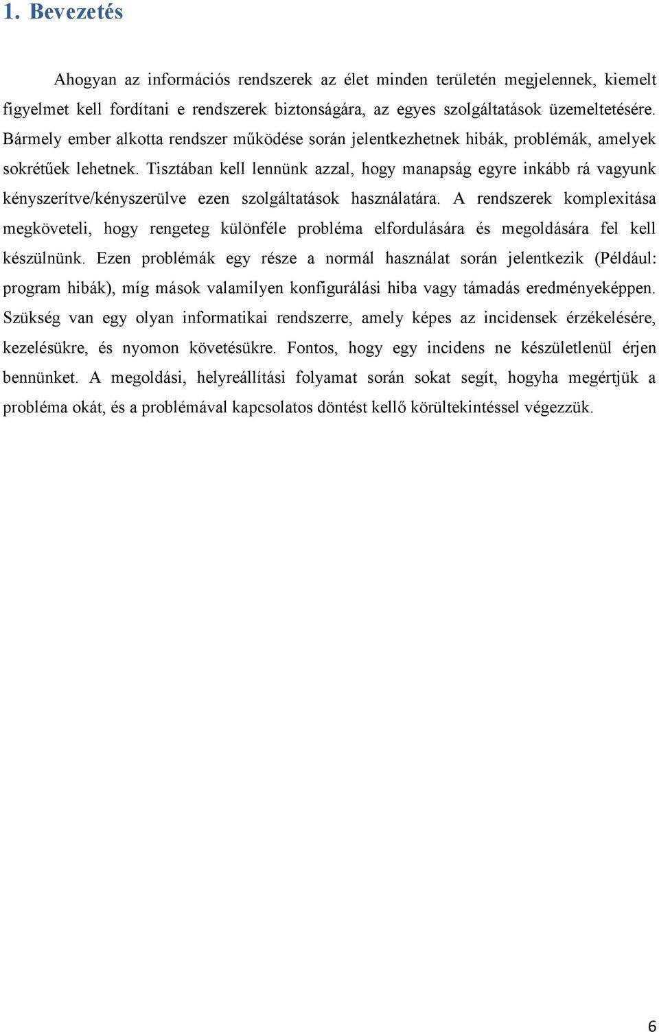 Tisztában kell lennünk azzal, hogy manapság egyre inkább rá vagyunk kényszerítve/kényszerülve ezen szolgáltatások használatára.