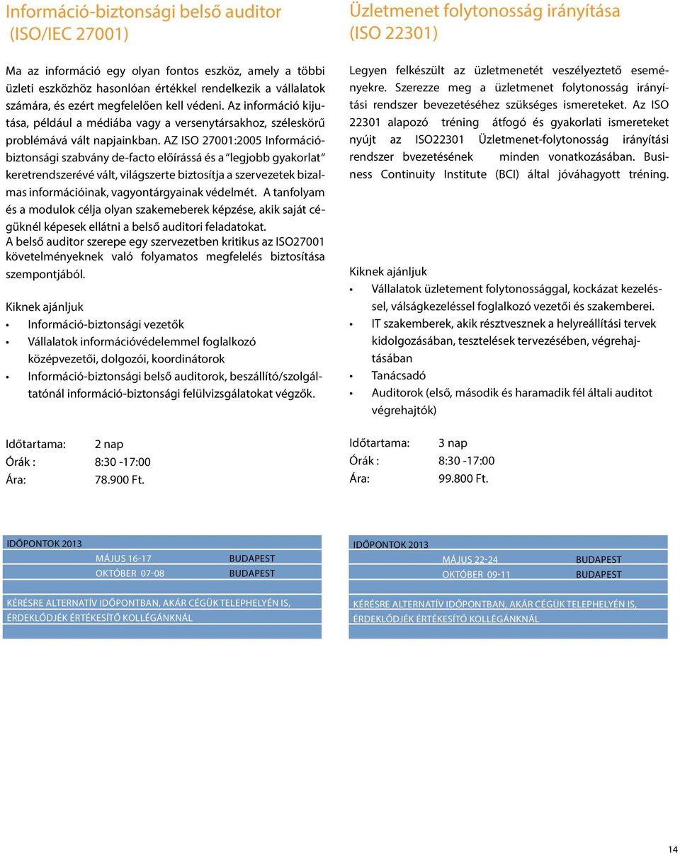 AZ ISO 27001:2005 Információbiztonsági szabvány de-facto előírássá és a legjobb gyakorlat keretrendszerévé vált, világszerte biztosítja a szervezetek bizalmas információinak, vagyontárgyainak