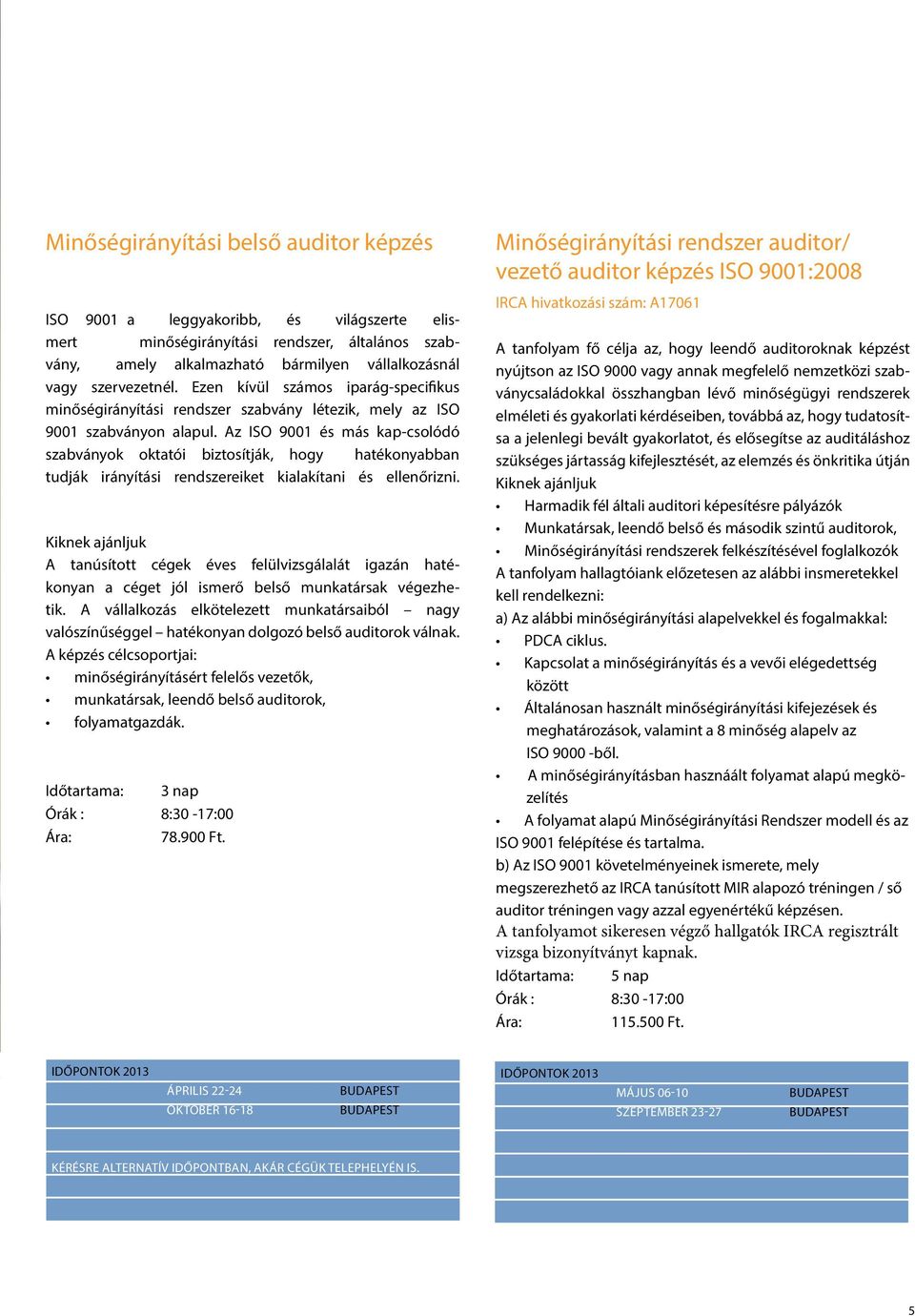 Az ISO 9001 és más kap-csolódó szabványok oktatói biztosítják, hogy hatékonyabban tudják irányítási rendszereiket kialakítani és ellenőrizni.