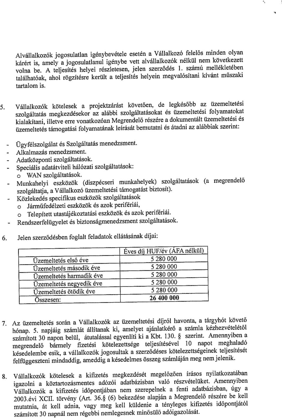 Vállalkozók kötelesek a projektzárást követően, de legkésőbb az üzemeltetési szolgáltatás megkezdésekor az alábbi szolgáltatásokat és üzemeltetési folyamatokat kialakítani, illetve erre vonatkozóan