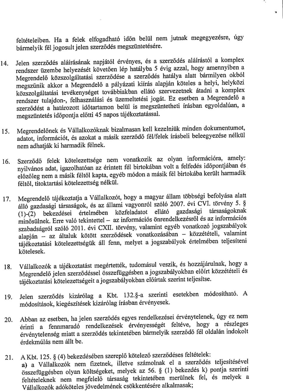 szerződése a szerződés hatálya alatt bármilyen okból megszűnik akkor a Megrendelő a pályázati kiírás alapján köteles a helyi, helyközi közszolgáltatási tevékenységet továbbiakban ellátó szervezetnek