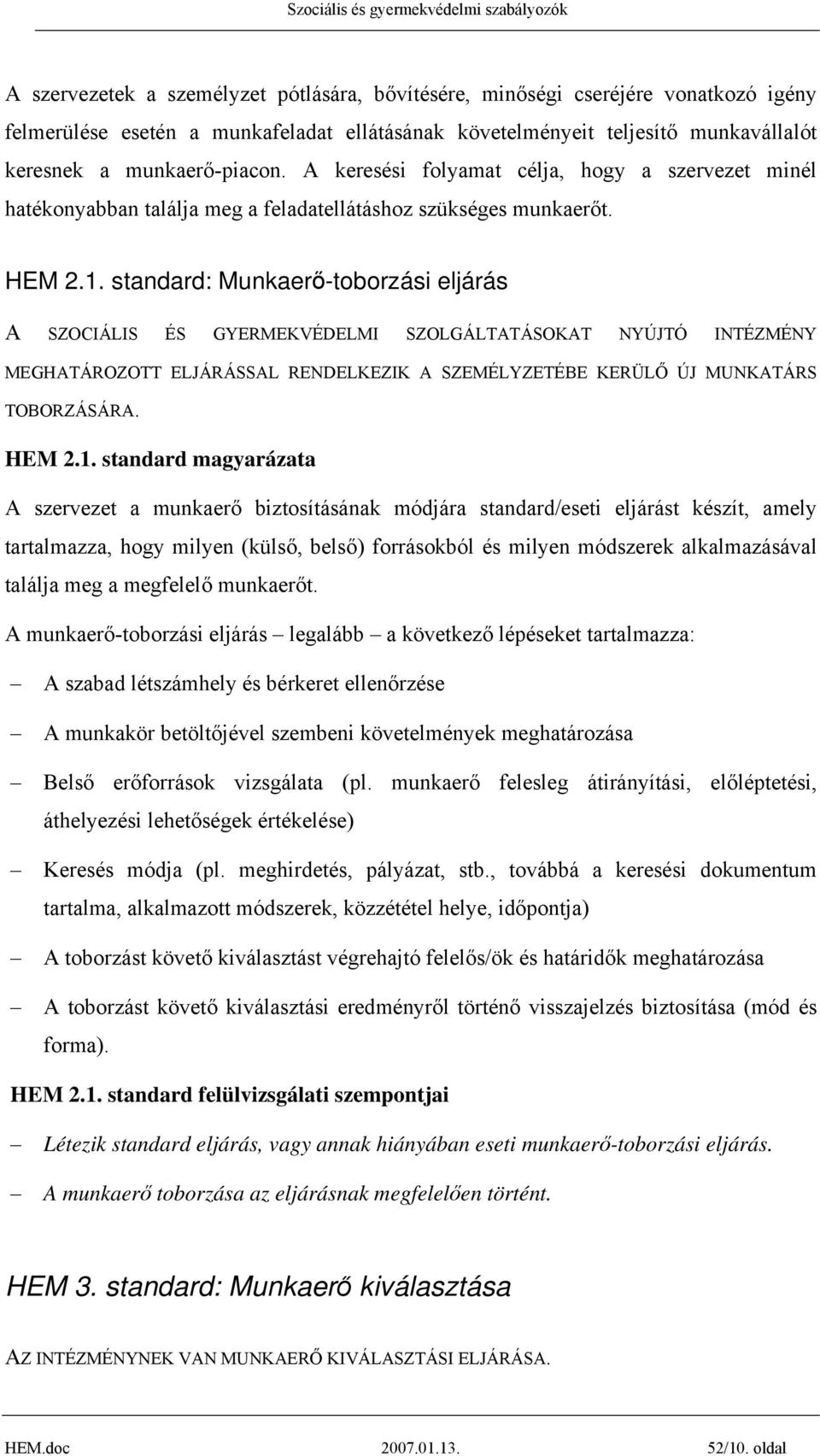 standard: Munkaerő-toborzási eljárás A SZOCIÁLIS ÉS GYERMEKVÉDELMI SZOLGÁLTATÁSOKAT NYÚJTÓ INTÉZMÉNY MEGHATÁROZOTT ELJÁRÁSSAL RENDELKEZIK A SZEMÉLYZETÉBE KERÜLŐ ÚJ MUNKATÁRS TOBORZÁSÁRA. HEM 2.1.