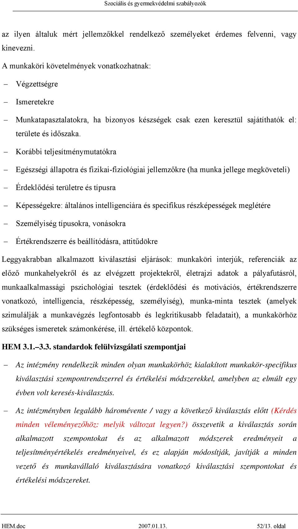 Korábbi teljesítménymutatókra Egészségi állapotra és fizikai-fiziológiai jellemzőkre (ha munka jellege megköveteli) Érdeklődési területre és típusra Képességekre: általános intelligenciára és