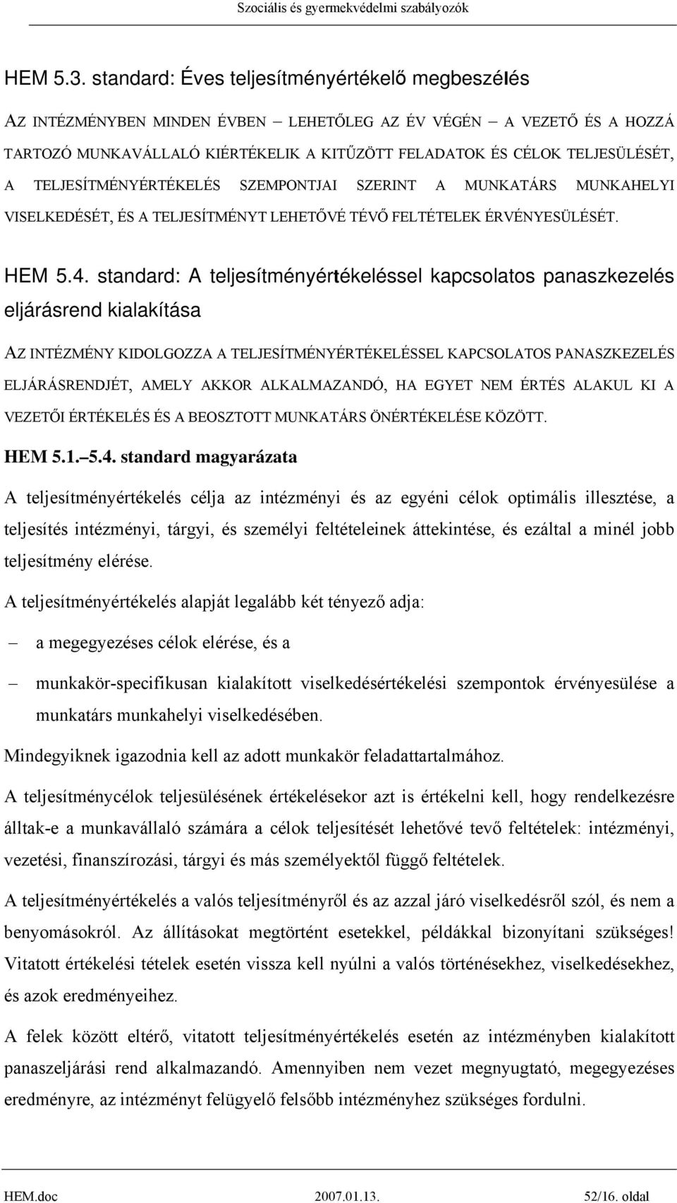 TELJESÍTMÉNYÉRTÉKELÉS SZEMPONTJAI SZERINT A MUNKATÁRS MUNKAHELYI VISELKEDÉSÉT, ÉS A TELJESÍTMÉNYT LEHETŐVÉ TÉVŐ FELTÉTELEK ÉRVÉNYESÜLÉSÉT. HEM 5.4.