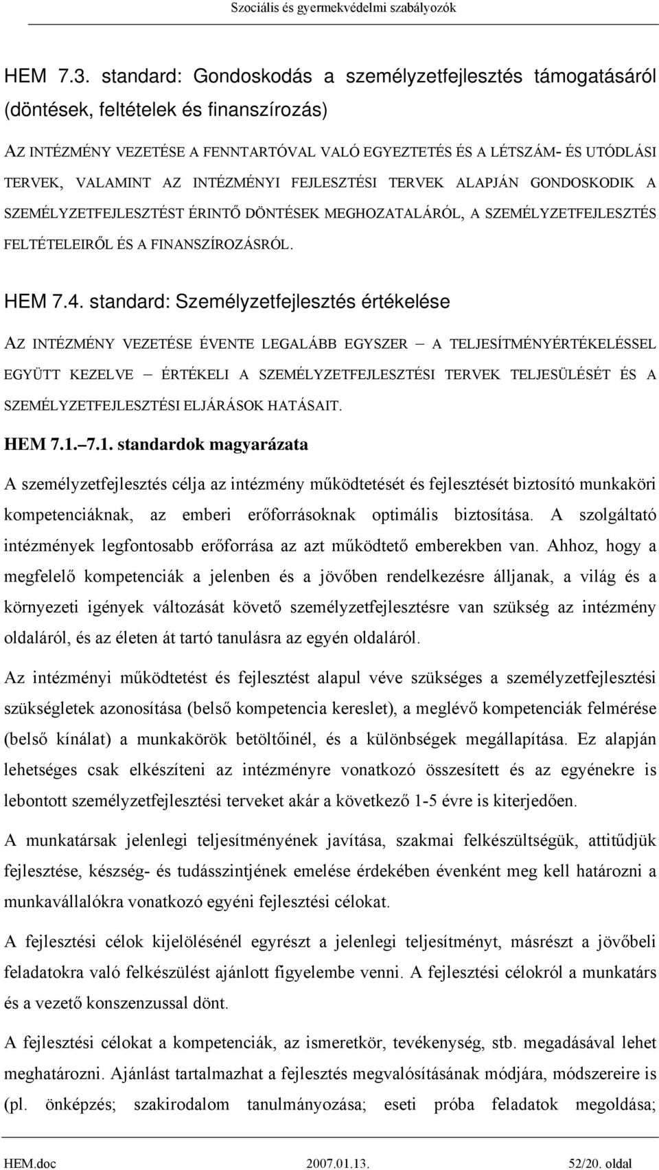 INTÉZMÉNYI FEJLESZTÉSI TERVEK ALAPJÁN GONDOSKODIK A SZEMÉLYZETFEJLESZTÉST ÉRINTŐ DÖNTÉSEK MEGHOZATALÁRÓL, A SZEMÉLYZETFEJLESZTÉS FELTÉTELEIRŐL ÉS A FINANSZÍROZÁSRÓL. HEM 7.4.