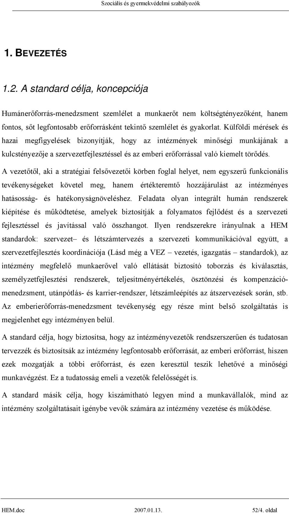 A vezetőtől, aki a stratégiai felsővezetői körben foglal helyet, nem egyszerű funkcionális tevékenységeket követel meg, hanem értékteremtő hozzájárulást az intézményes hatásosság- és