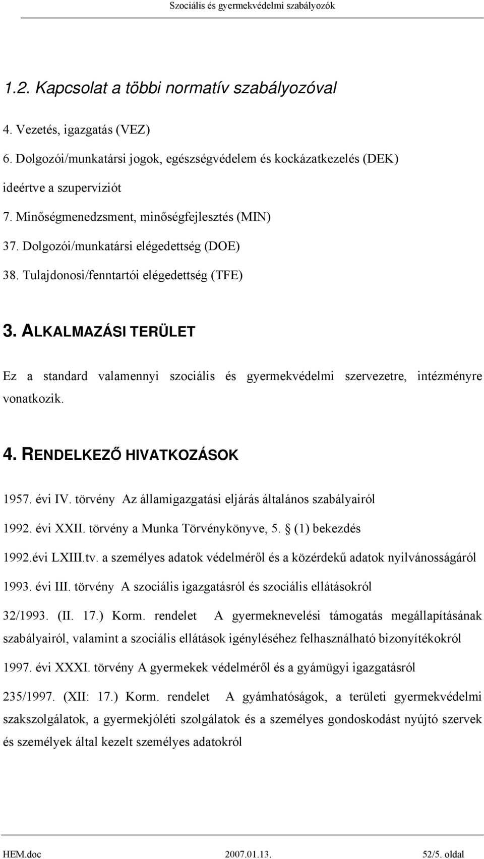 ALKALMAZÁSI TERÜLET Ez a standard valamennyi szociális és gyermekvédelmi szervezetre, intézményre vonatkozik. 4. RENDELKEZŐ HIVATKOZÁSOK 1957. évi IV.