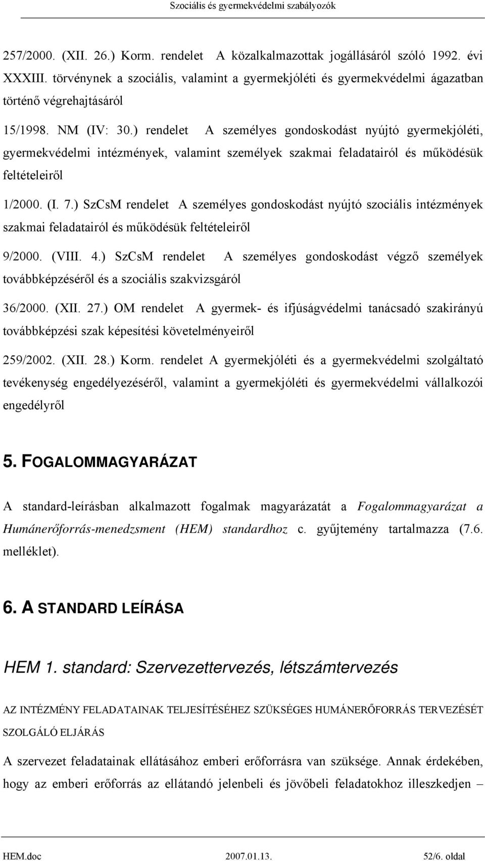 ) rendelet A személyes gondoskodást nyújtó gyermekjóléti, gyermekvédelmi intézmények, valamint személyek szakmai feladatairól és működésük feltételeiről 1/2000. (I. 7.