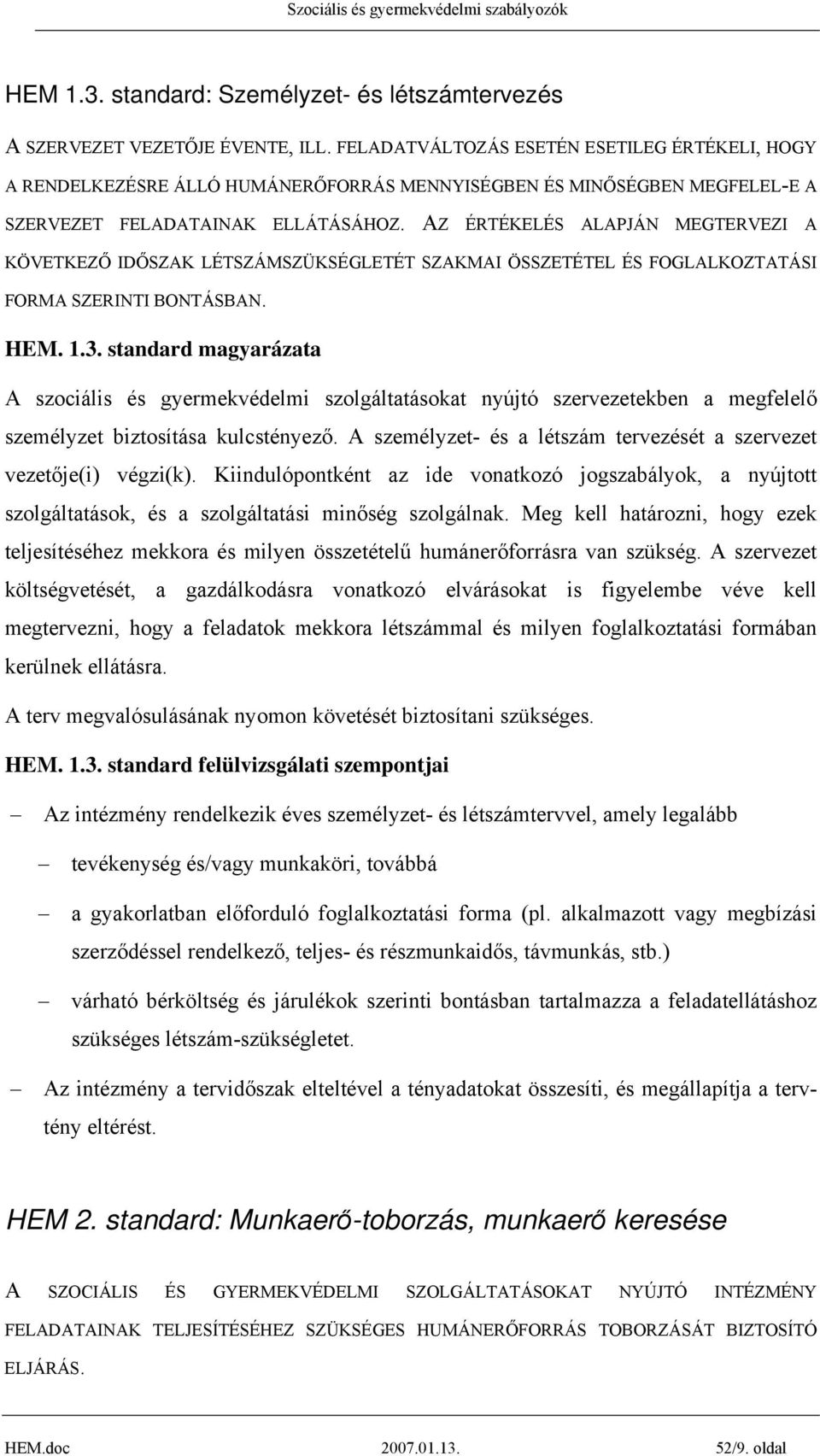 AZ ÉRTÉKELÉS ALAPJÁN MEGTERVEZI A KÖVETKEZŐ IDŐSZAK LÉTSZÁMSZÜKSÉGLETÉT SZAKMAI ÖSSZETÉTEL ÉS FOGLALKOZTATÁSI FORMA SZERINTI BONTÁSBAN. HEM. 1.3.