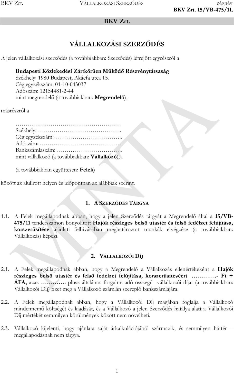 15. Cégjegyzékszám: 01-10-043037 Adószám: 12154481-2-44 mint megrendelő (a továbbiakban: Megrendelő), másrészről a Székhely:. Cégjegyzékszám:.. Adószám: Bankszámlaszám:.