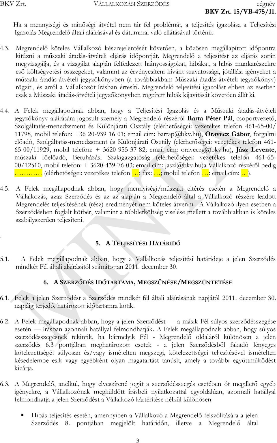 Megrendelő a teljesítést az eljárás során megvizsgálja, és a vizsgálat alapján felfedezett hiányosságokat, hibákat, a hibás munkarészekre eső költségvetési összegeket, valamint az érvényesíteni