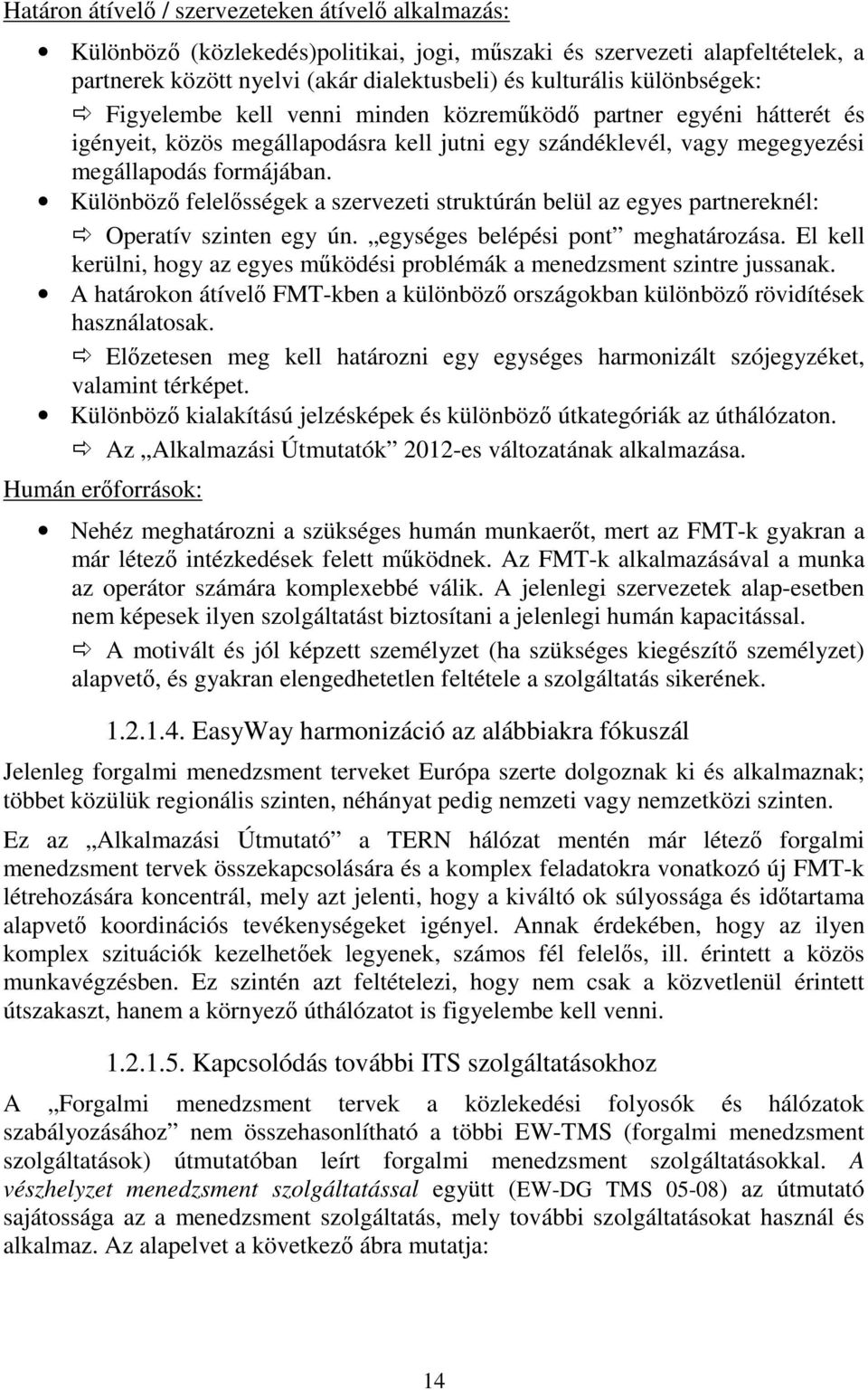 Különböző felelősségek a szervezeti struktúrán belül az egyes partnereknél: Operatív szinten egy ún. egységes belépési pont meghatározása.