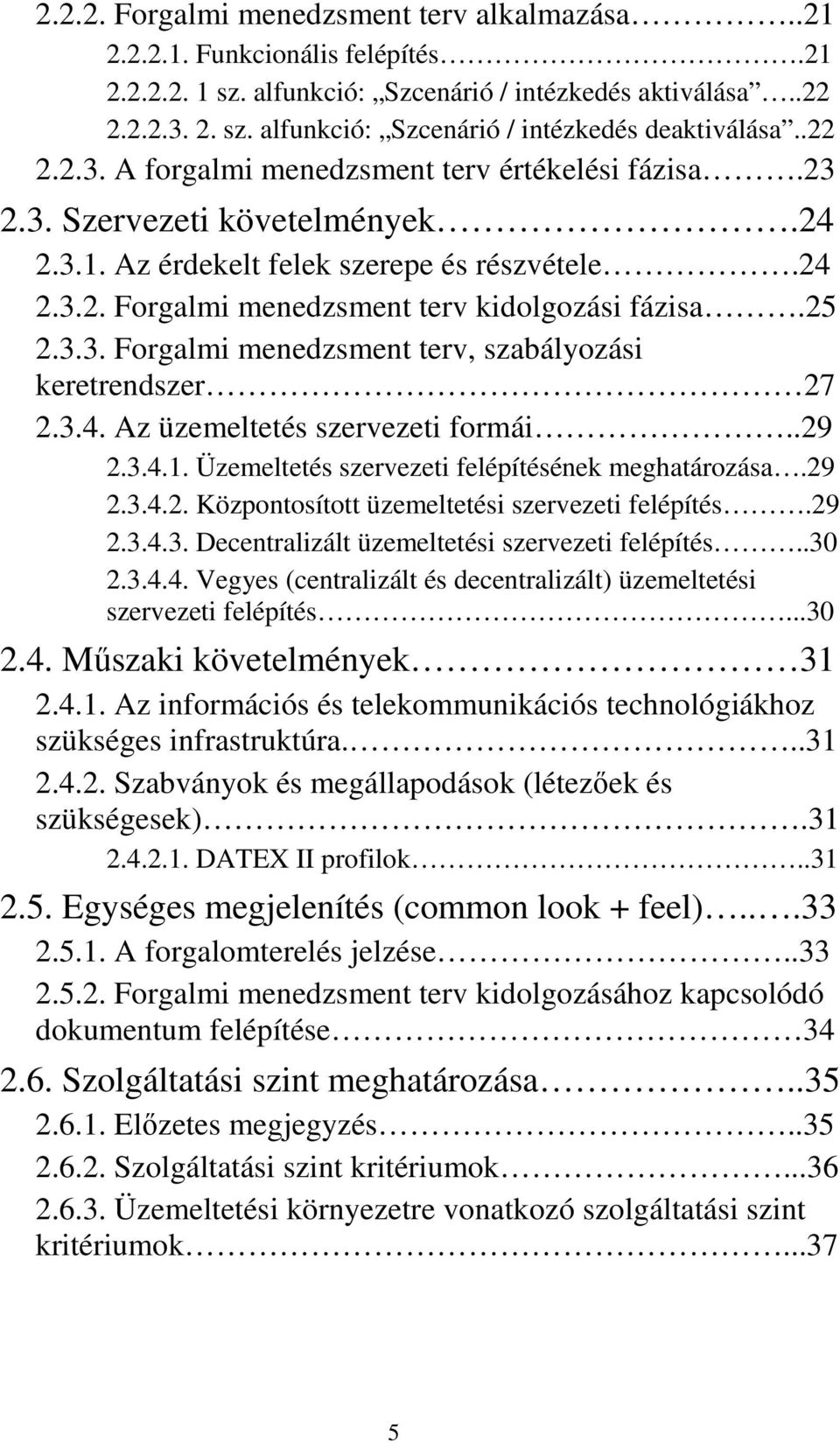 3.3. Forgalmi menedzsment terv, szabályozási keretrendszer 27 2.3.4. Az üzemeltetés szervezeti formái..29 2.3.4.1. Üzemeltetés szervezeti felépítésének meghatározása.29 2.3.4.2. Központosított üzemeltetési szervezeti felépítés.