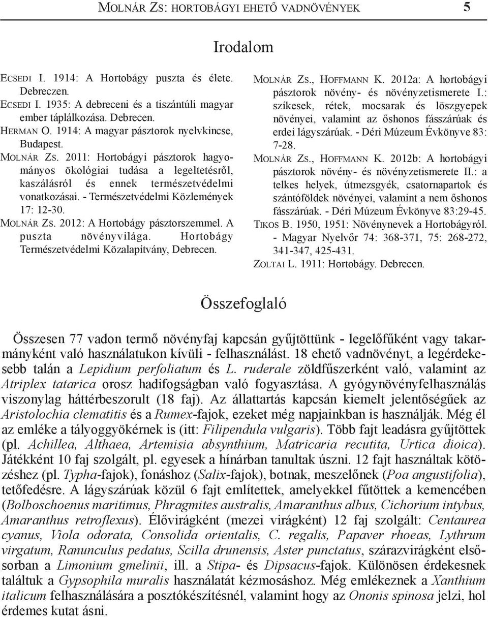 - Természetvédelmi Közlemények 17: 12-30. Molnár Zs. 2012: A Hortobágy pásztorszemmel. A puszta növényvilága. Hortobágy Természetvédelmi Közalapítvány, Debrecen. Molnár Zs., Hoffmann K.