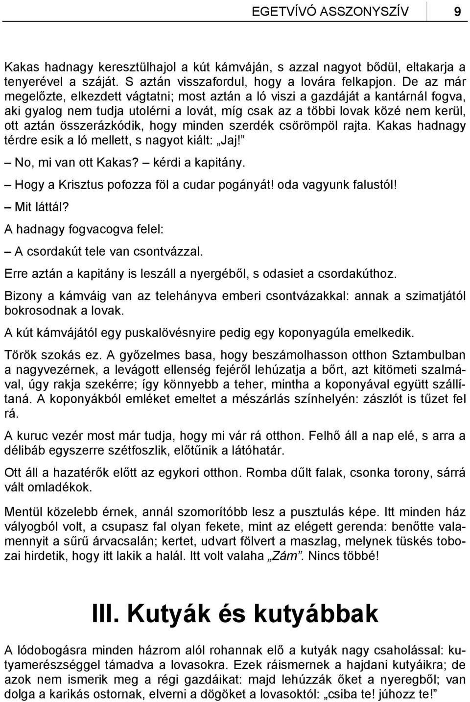 hogy minden szerdék csörömpöl rajta. Kakas hadnagy térdre esik a ló mellett, s nagyot kiált: Jaj! No, mi van ott Kakas? kérdi a kapitány. Hogy a Krisztus pofozza föl a cudar pogányát!