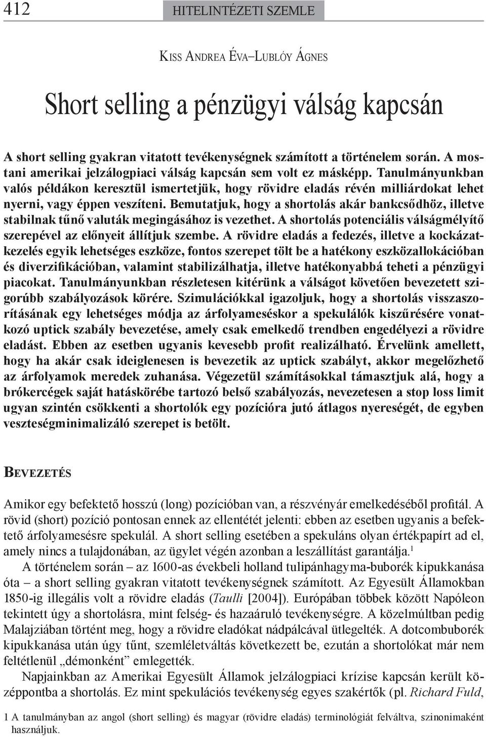 Bemutatjuk, hogy a shortolás akár bankcsődhöz, illetve stabilnak tűnő valuták megingásához is vezethet. A shortolás potenciális válságmélyítő szerepével az előnyeit állítjuk szembe.