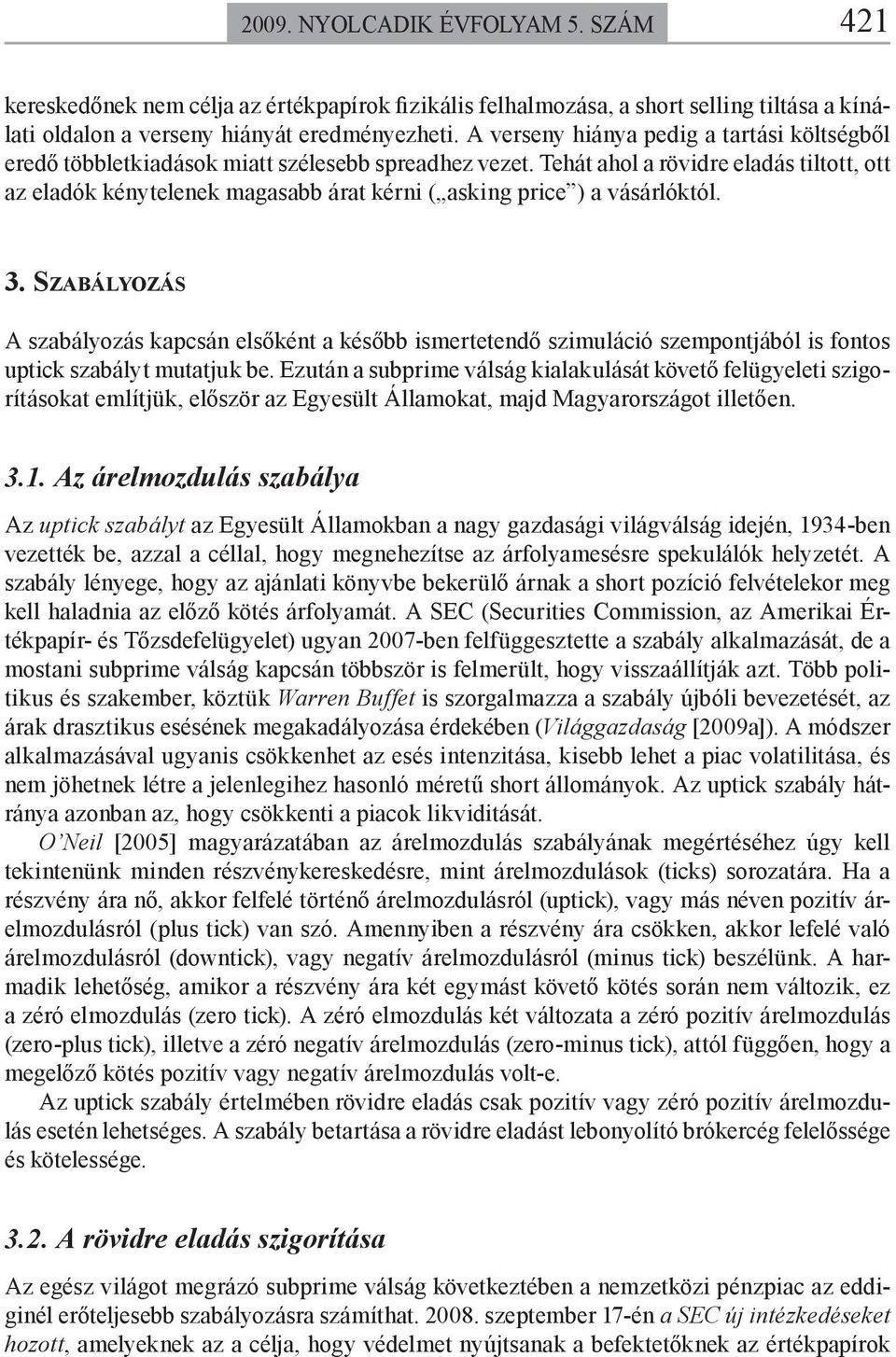 Tehát ahol a rövidre eladás tiltott, ott az eladók kénytelenek magasabb árat kérni ( asking price ) a vásárlóktól. 3.