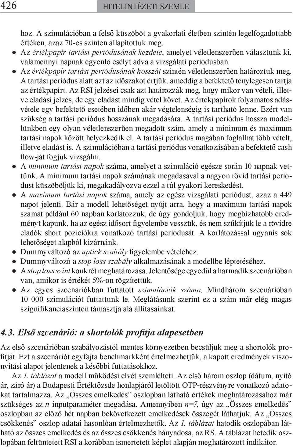 Az értékpapír tartási periódusának hosszát szintén véletlenszerűen határoztuk meg. A tartási periódus alatt azt az időszakot értjük, ameddig a befektető ténylegesen tartja az értékpapírt.