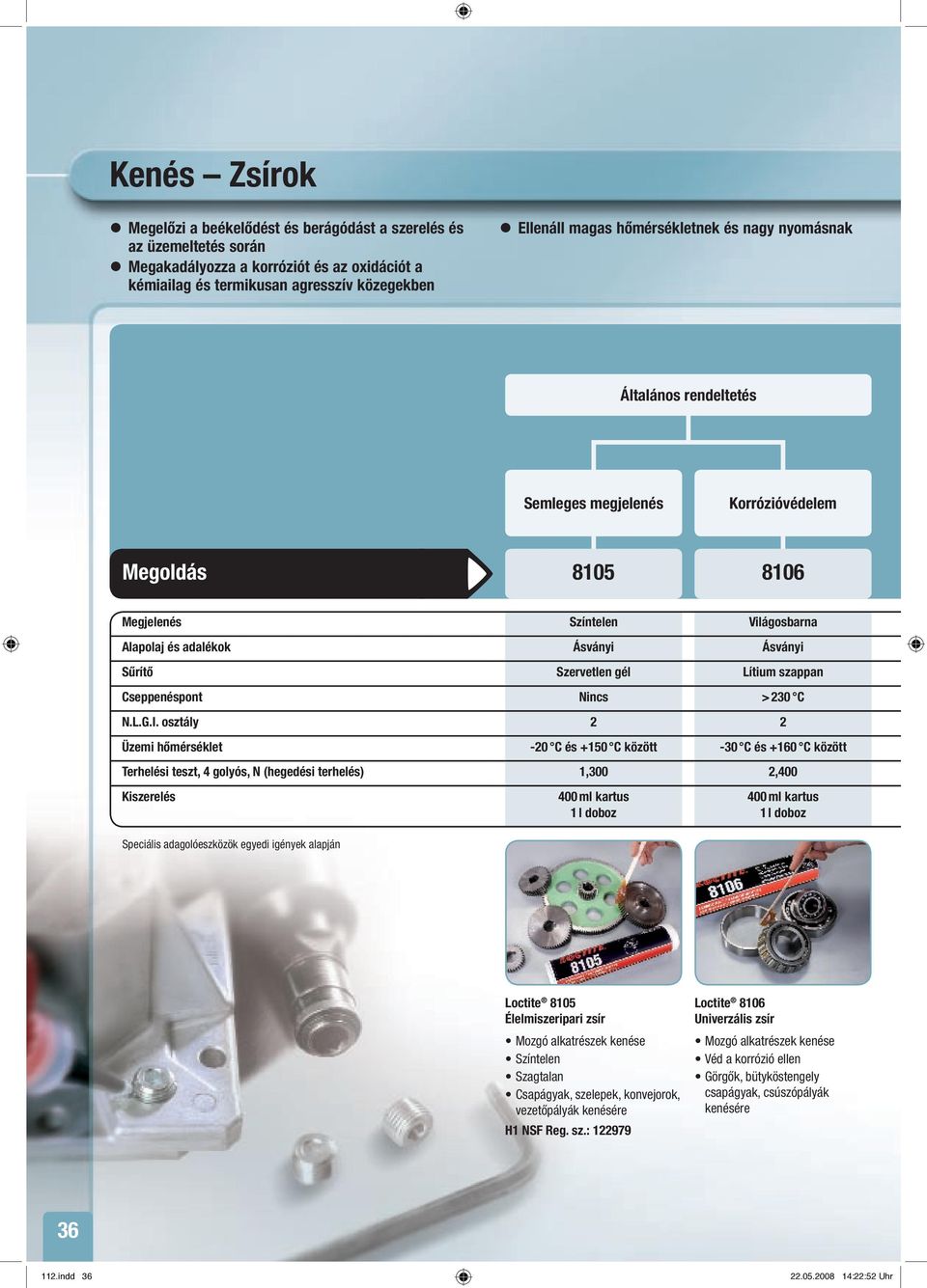 gél Lítium szappan Cseppenéspont Nincs > 230 C N.L.G.I.