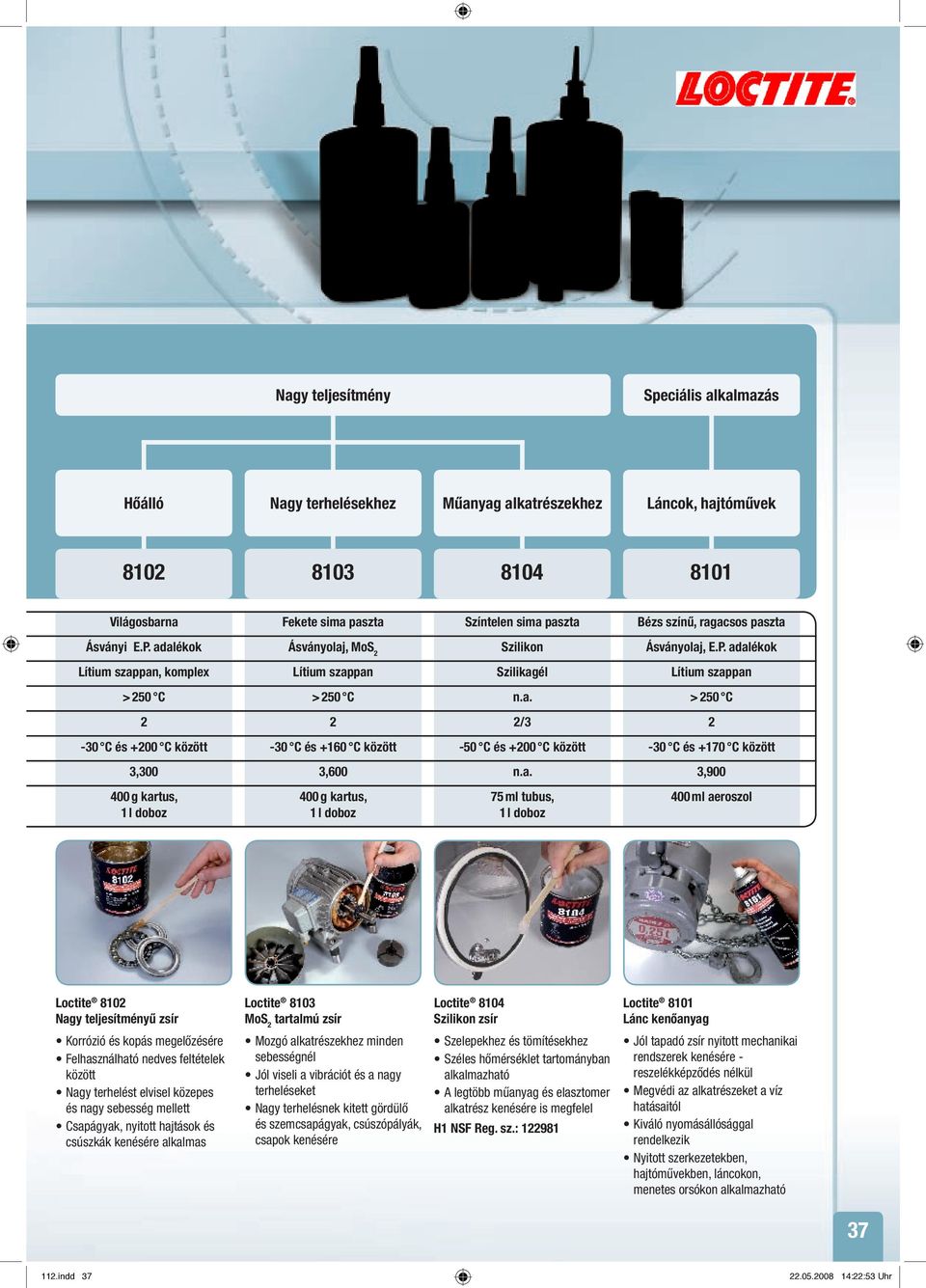 a. 3,900 400 g kartus, 1 l doboz 400 g kartus, 1 l doboz 75 ml tubus, 1 l doboz 400 ml aeroszol Loctite 8102 Nagy teljesítményű zsír Loctite 8103 MoS 2 tartalmú zsír Loctite 8104 Szilikon zsír