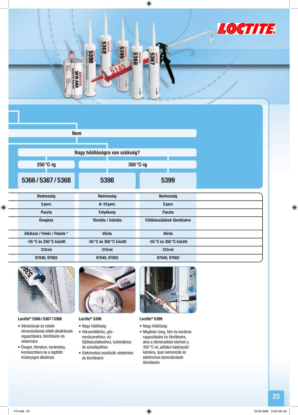 Fekete * Vörös Vörös -55 C és 250 C között -55 C és 350 C között -55 C és 350 C között 310 ml 310 ml 310 ml 97040, 97002 97040, 97002 97040, 97002 Loctite 5366 / 5367 / 5368 Vibrációnak és relatív