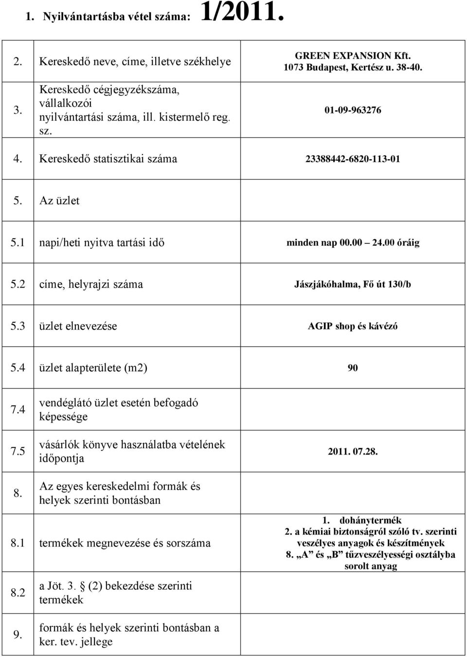 2 címe, helyrajzi száma Jászjákóhalma, Fő út 130/b 5.3 üzlet elnevezése AGIP shop és kávézó 5.4 üzlet alapterülete (m2) 90 7.4 7.