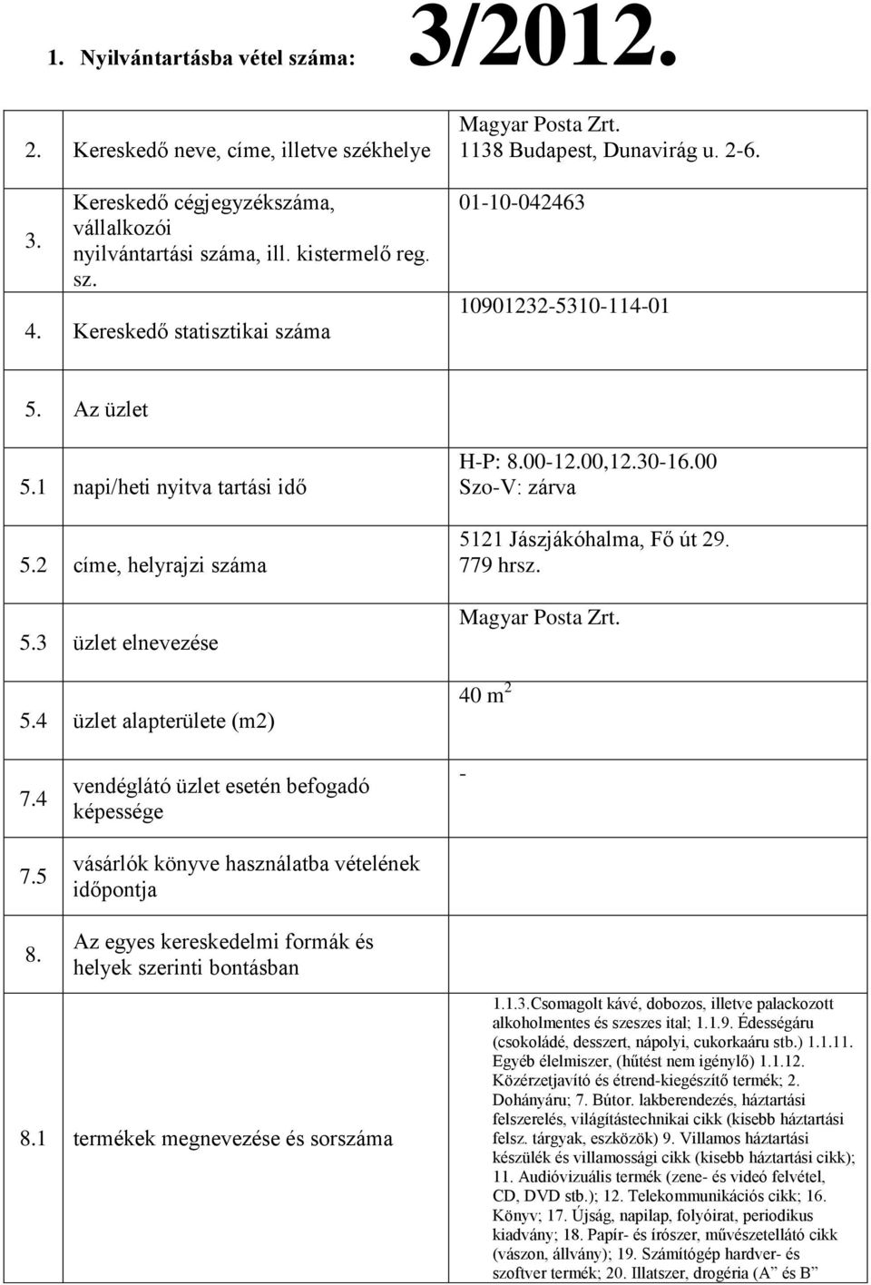 3 üzlet elnevezése 5.4 üzlet alapterülete (m2) HP: 8.0012.00,12.3016.00 SzoV: zárva 5121 Jászjákóhalma, Fő út 29. 779 hrsz. Magyar Posta Zrt. 40 m 2 7.4 7.