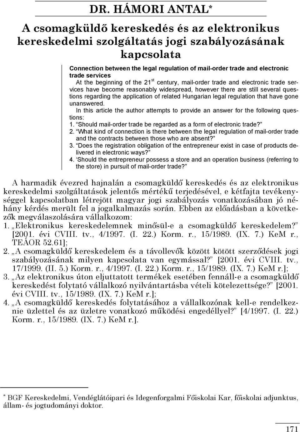 application of related Hungarian legal regulation that have gone unanswered. In this article the author attempts to provide an answer for the following questions:.