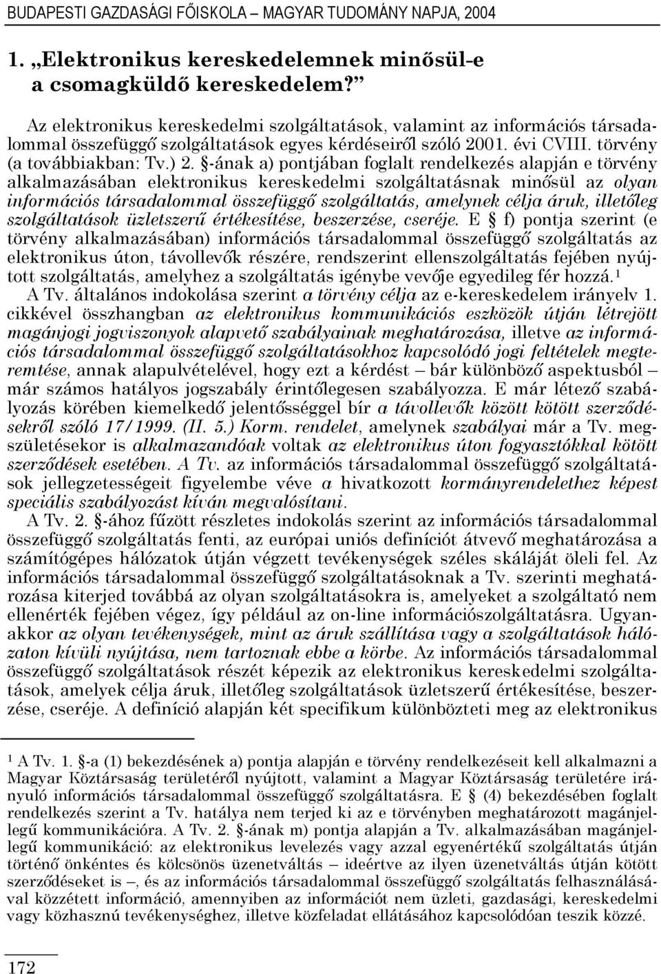 -ának a) pontjában foglalt rendelkezés alapján e törvény alkalmazásában elektronikus kereskedelmi szolgáltatásnak minősül az olyan információs társadalommal összefüggő szolgáltatás, amelynek célja