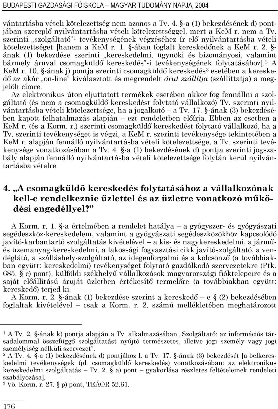 szerinti szolgáltató tevékenységének végzéséhez ír elő nyilvántartásba vételi kötelezettséget [hanem a KeM r.. -ában foglalt kereskedőnek a KeM r.