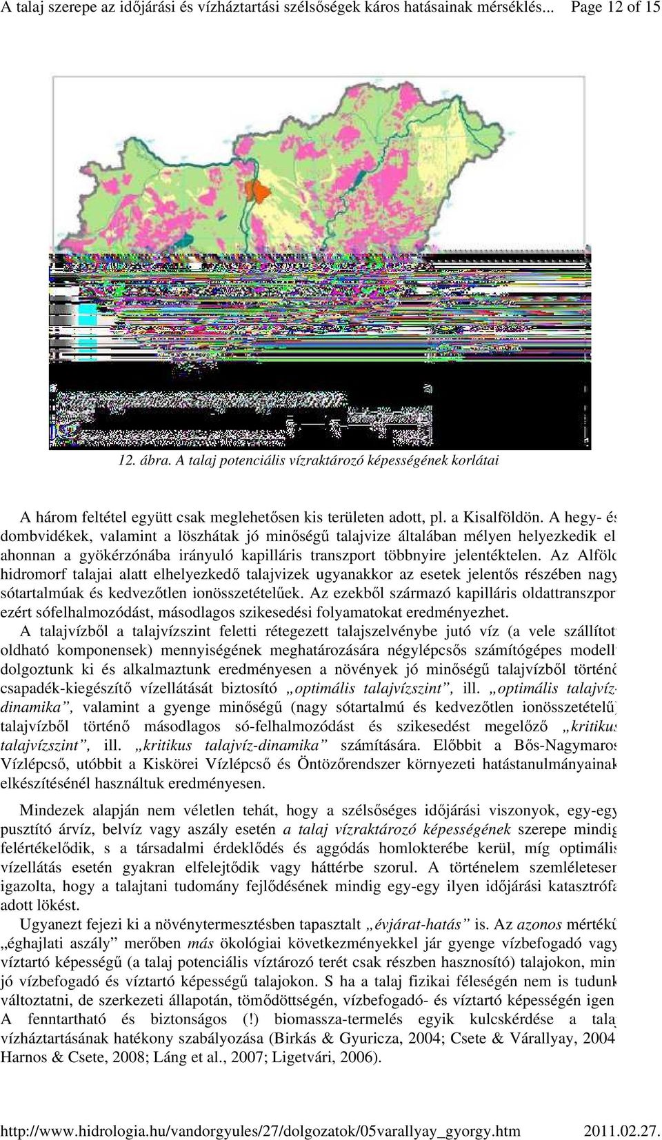 A hegy- és dombvidékek, valamint a löszhátak jó minıségő talajvize általában mélyen helyezkedik el, ahonnan a gyökérzónába irányuló kapilláris transzport többnyire jelentéktelen.