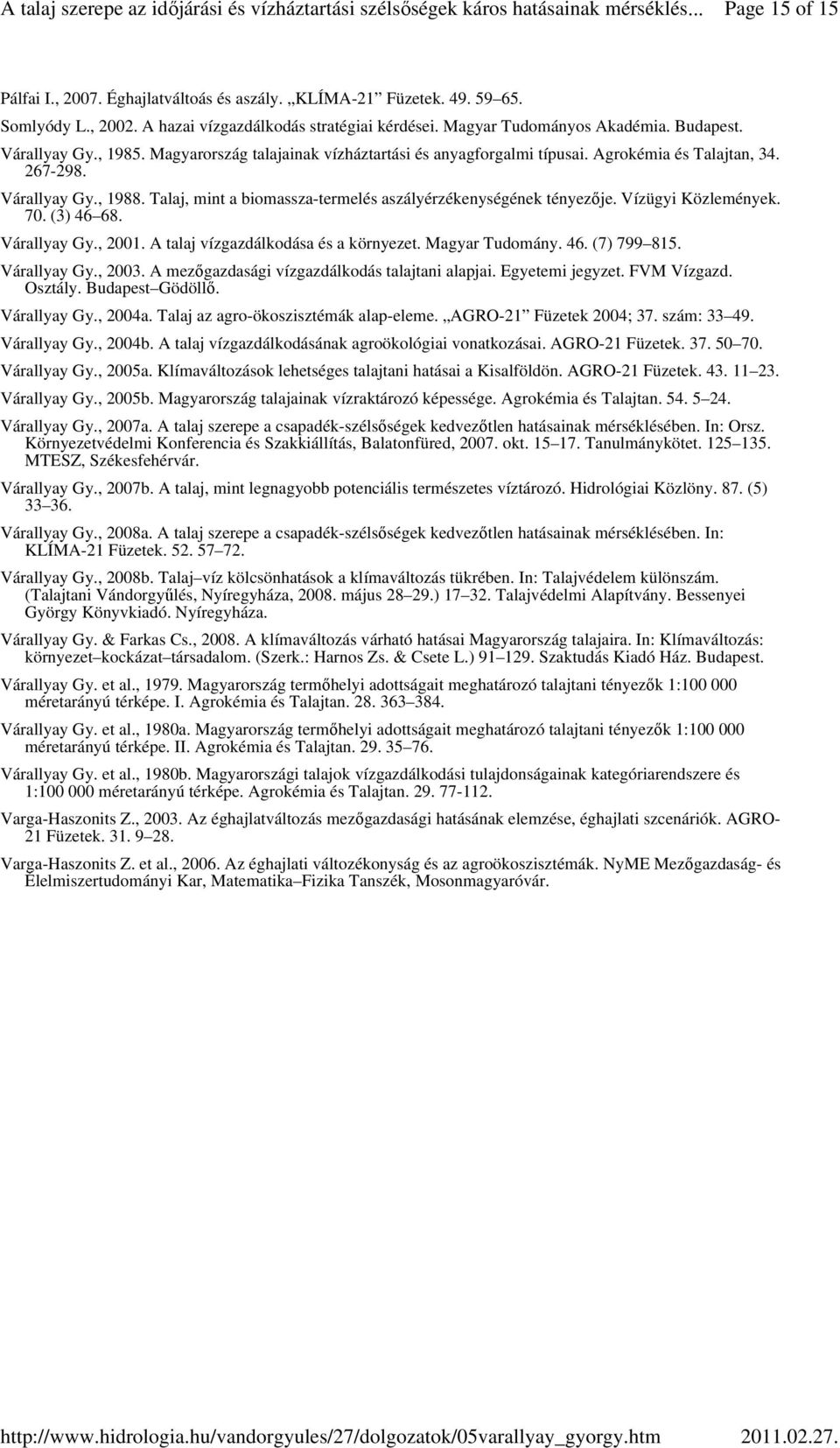 267-298. Várallyay Gy., 1988. Talaj, mint a biomassza-termelés aszályérzékenységének tényezıje. Vízügyi Közlemények. 70. (3) 46 68. Várallyay Gy., 2001. A talaj vízgazdálkodása és a környezet.