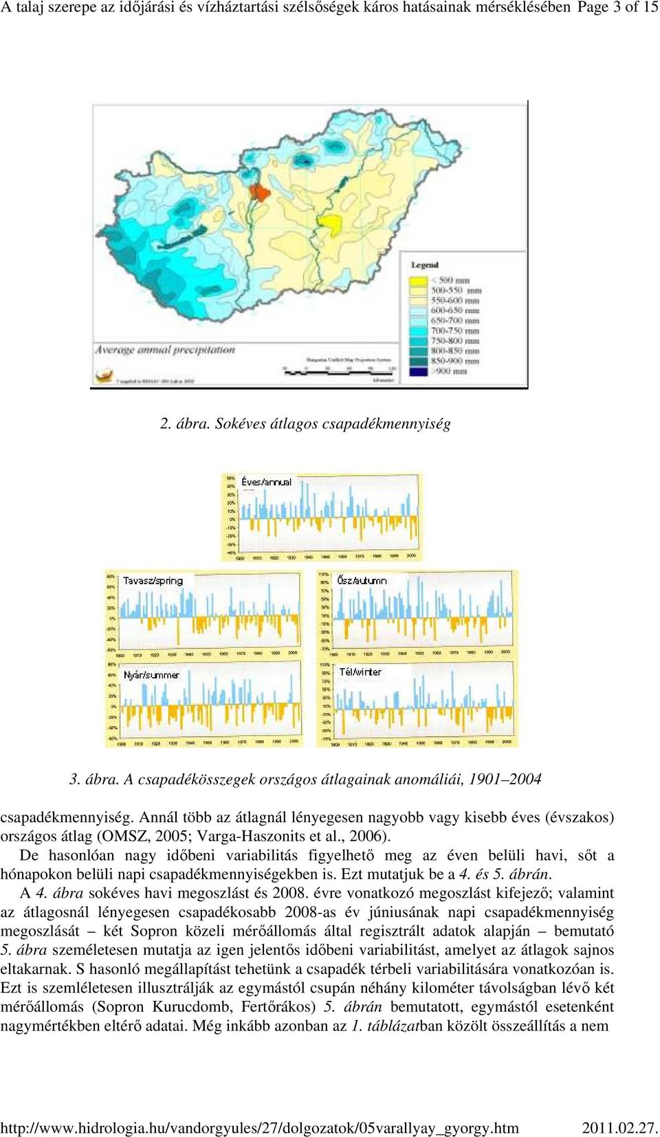 De hasonlóan nagy idıbeni variabilitás figyelhetı meg az éven belüli havi, sıt a hónapokon belüli napi csapadékmennyiségekben is. Ezt mutatjuk be a 4. és 5. ábrán. A 4.
